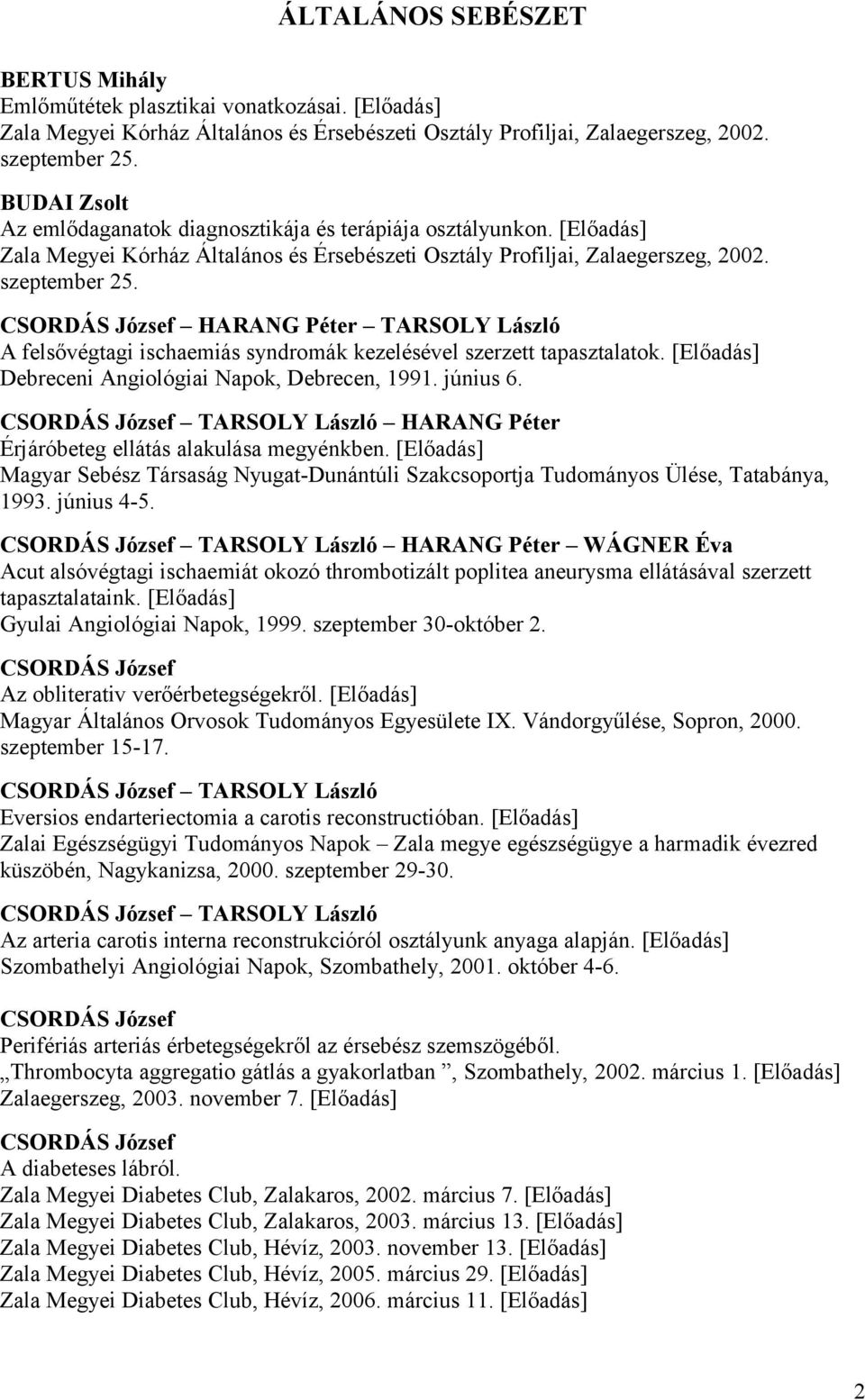 CSORDÁS József HARANG Péter TARSOLY László A felsővégtagi ischaemiás syndromák kezelésével szerzett tapasztalatok. Debreceni Angiológiai Napok, Debrecen, 1991. június 6.