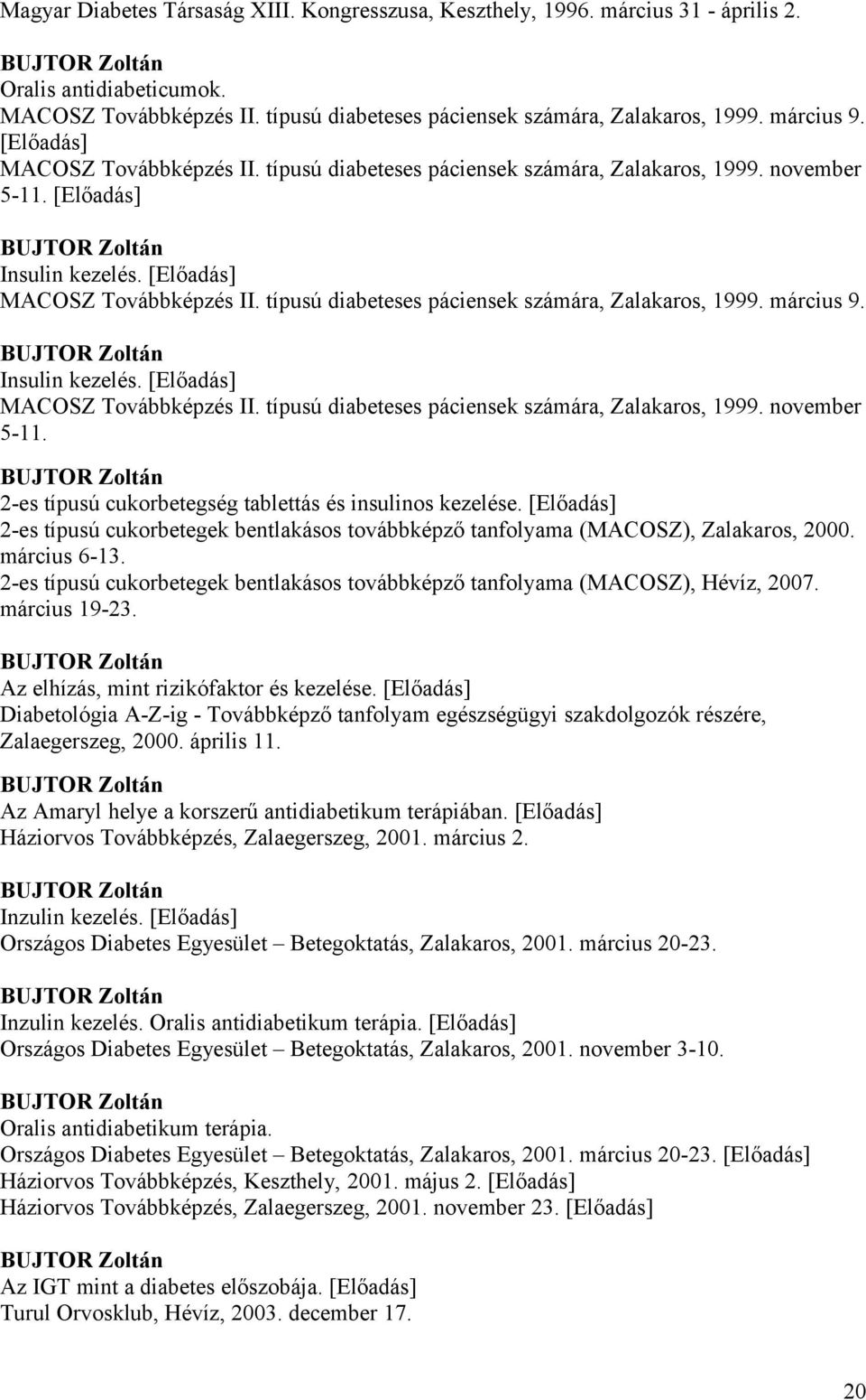 MACOSZ Továbbképzés II. típusú diabeteses páciensek számára, Zalakaros, 1999. március 9. BUJTOR Zoltán Insulin kezelés. MACOSZ Továbbképzés II. típusú diabeteses páciensek számára, Zalakaros, 1999. november 5-11.