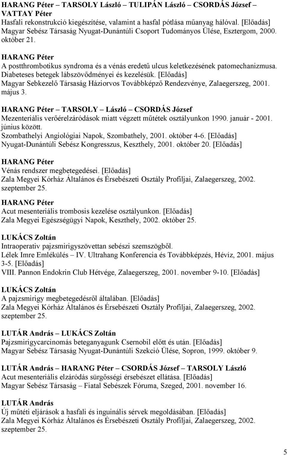 Diabeteses betegek lábszövődményei és kezelésük. Magyar Sebkezelő Társaság Háziorvos Továbbképző Rendezvénye, Zalaegerszeg, 2001. május 3.