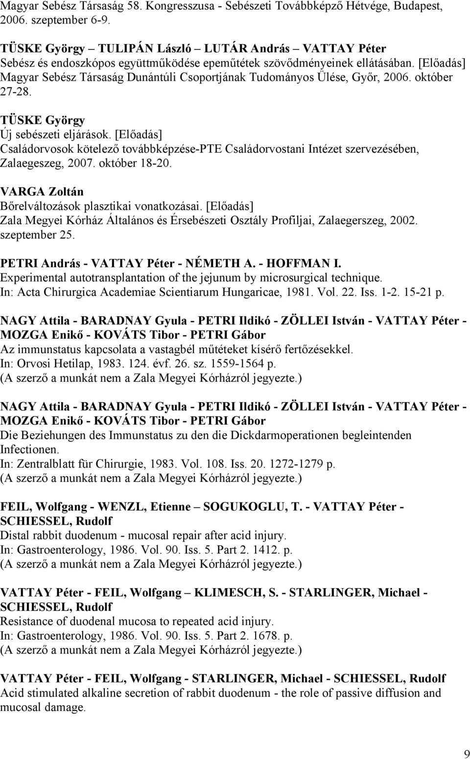 Magyar Sebész Társaság Dunántúli Csoportjának Tudományos Ülése, Győr, 2006. október 27-28. TÜSKE György Új sebészeti eljárások.