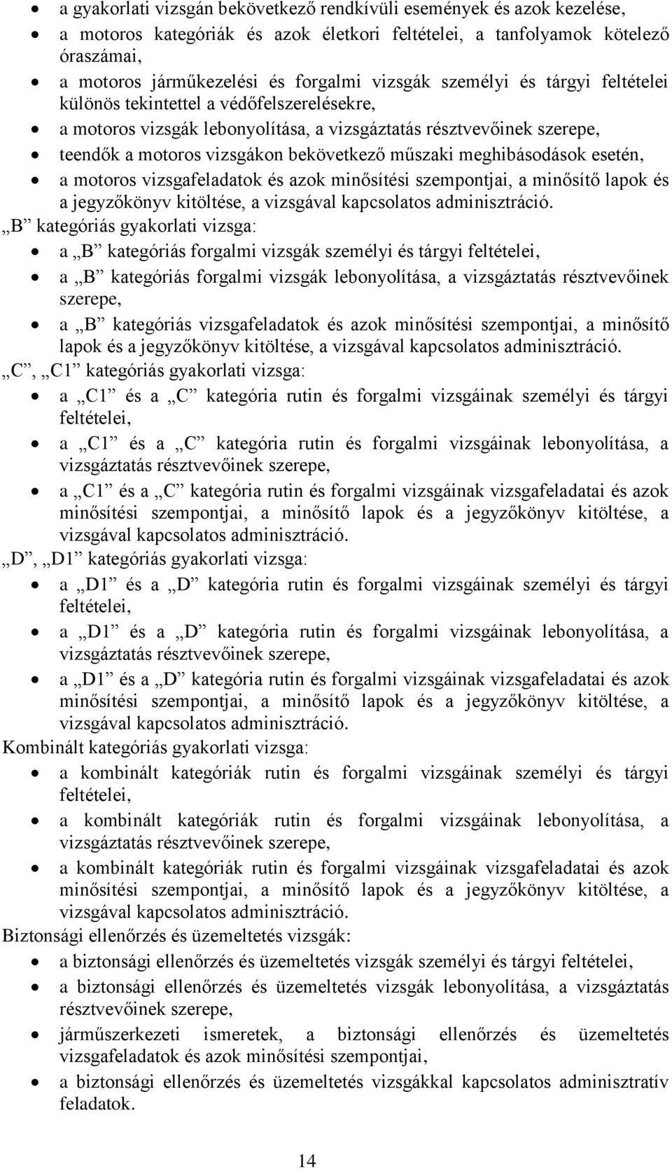 meghibásodások esetén, a motoros vizsgafeladatok és azok minősítési szempontjai, a minősítő lapok és a jegyzőkönyv kitöltése, a vizsgával kapcsolatos adminisztráció.