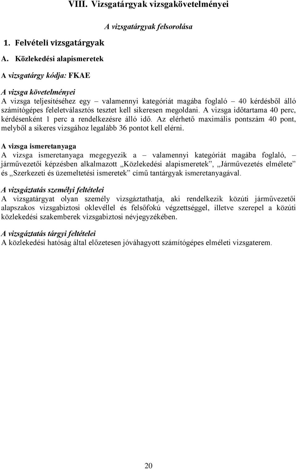 feleletválasztós tesztet kell sikeresen megoldani. A vizsga időtartama 40 perc, kérdésenként 1 perc a rendelkezésre álló idő.