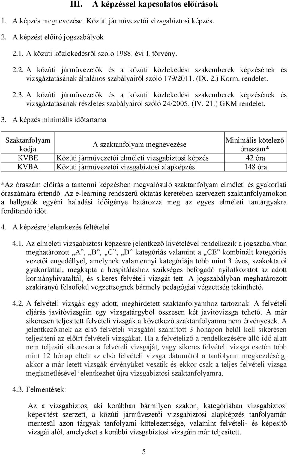 (IX. 2.) Korm. rendelet. 2.3. A közúti járművezetők és a közúti közlekedési szakemberek képzésének és vizsgáztatásának részletes szabályairól szóló 24/2005. (IV. 21.) GKM rendelet. 3.