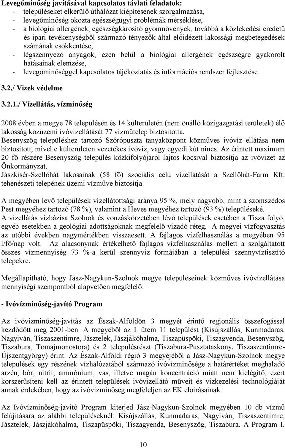 anyagok, ezen belül a biológiai allergének egészségre gyakorolt hatásainak elemzése, - levegőminőséggel kapcsolatos tájékoztatás és információs rendszer fejlesztése. 3.2./ Vizek védelme 3.2.1.