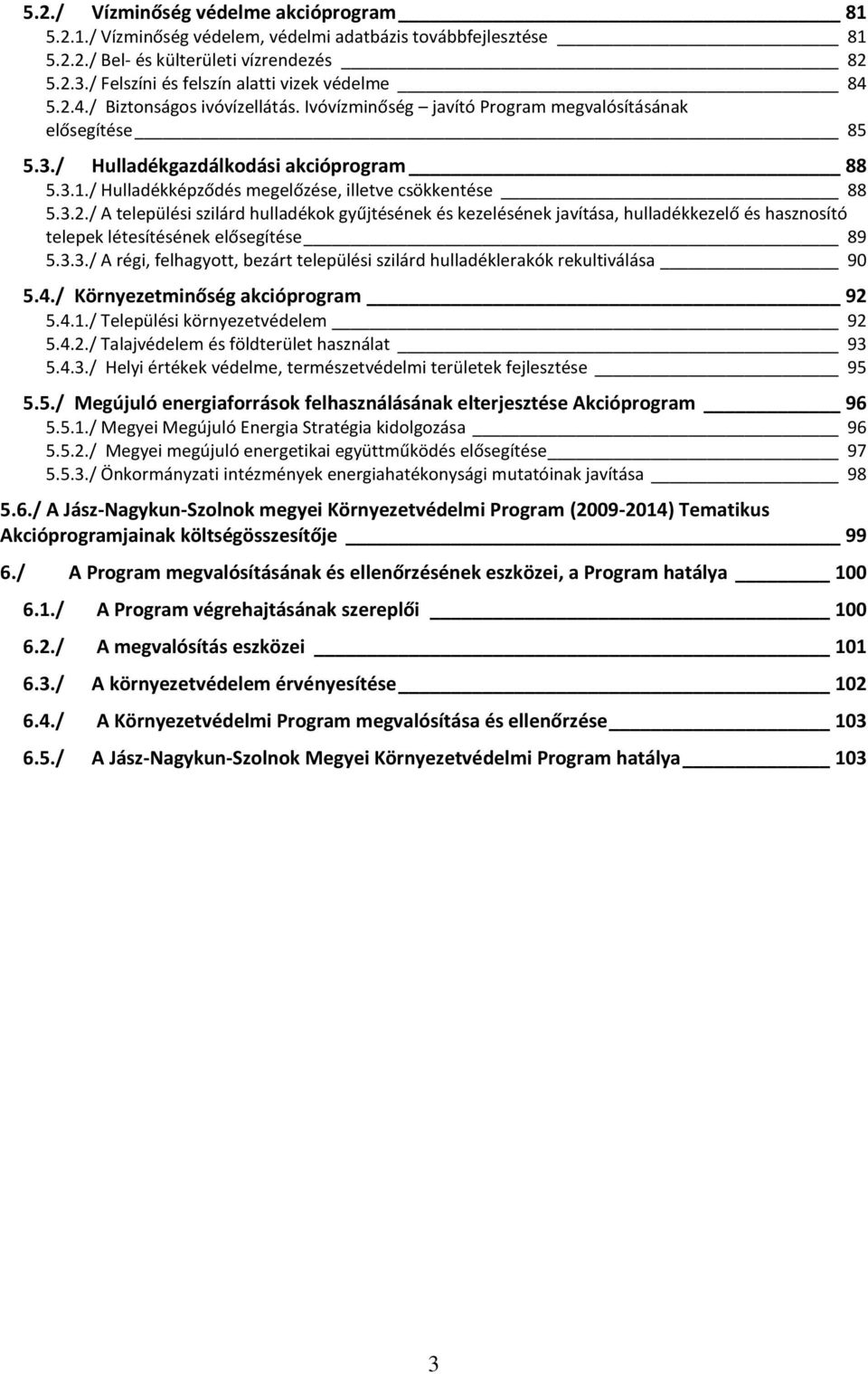 / Hulladékképződés megelőzése, illetve csökkentése 88 5.3.2./ A települési szilárd hulladékok gyűjtésének és kezelésének javítása, hulladékkezelő és hasznosító telepek létesítésének elősegítése 89 5.