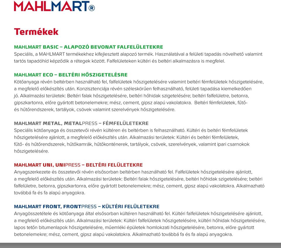 MAHLMART Eco Beltéri hőszigetelésre Kötőanyaga révén beltérben használható fel, falfelületek hőszigetelésére valamint beltéri fémfelületek hőszigetelésére, a megfelelő előkészítés után.