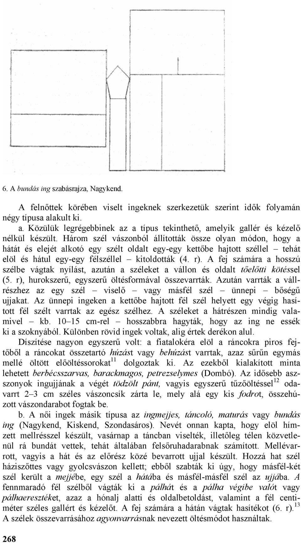 Három szél vászonból állították össze olyan módon, hogy a hátát és elejét alkotó egy szélt oldalt egy-egy kettőbe hajtott széllel tehát elöl és hátul egy-egy félszéllel kitoldották (4. r).