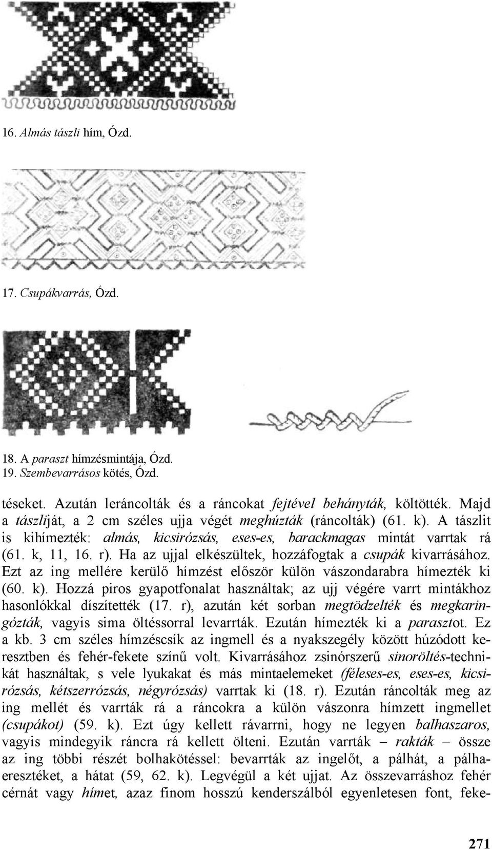 Ha az ujjal elkészültek, hozzáfogtak a csupák kivarrásához. Ezt az ing mellére kerülő hímzést először külön vászondarabra hímezték ki (60. k).