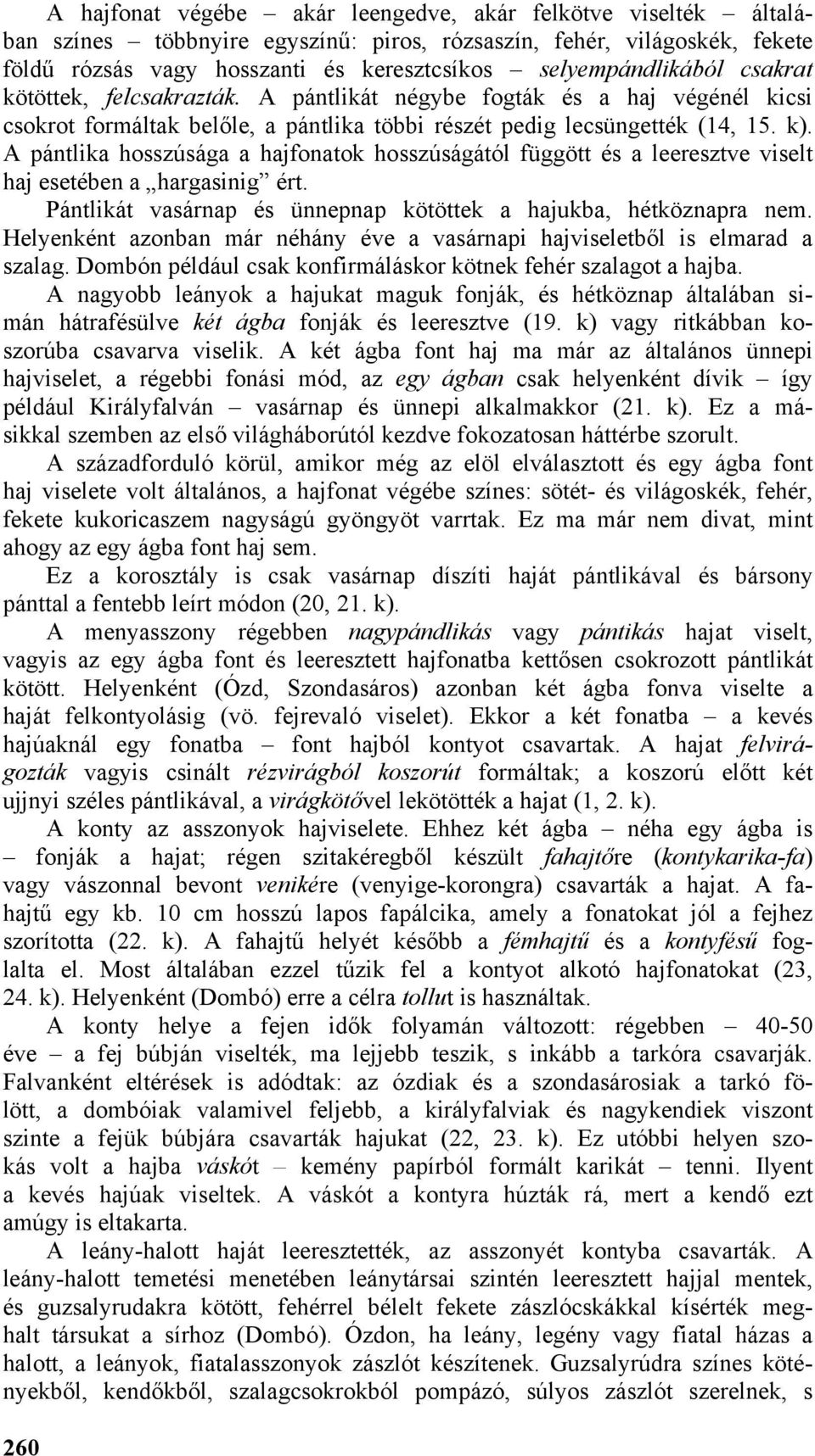 A pántlika hosszúsága a hajfonatok hosszúságától függött és a leeresztve viselt haj esetében a hargasinig ért. Pántlikát vasárnap és ünnepnap kötöttek a hajukba, hétköznapra nem.