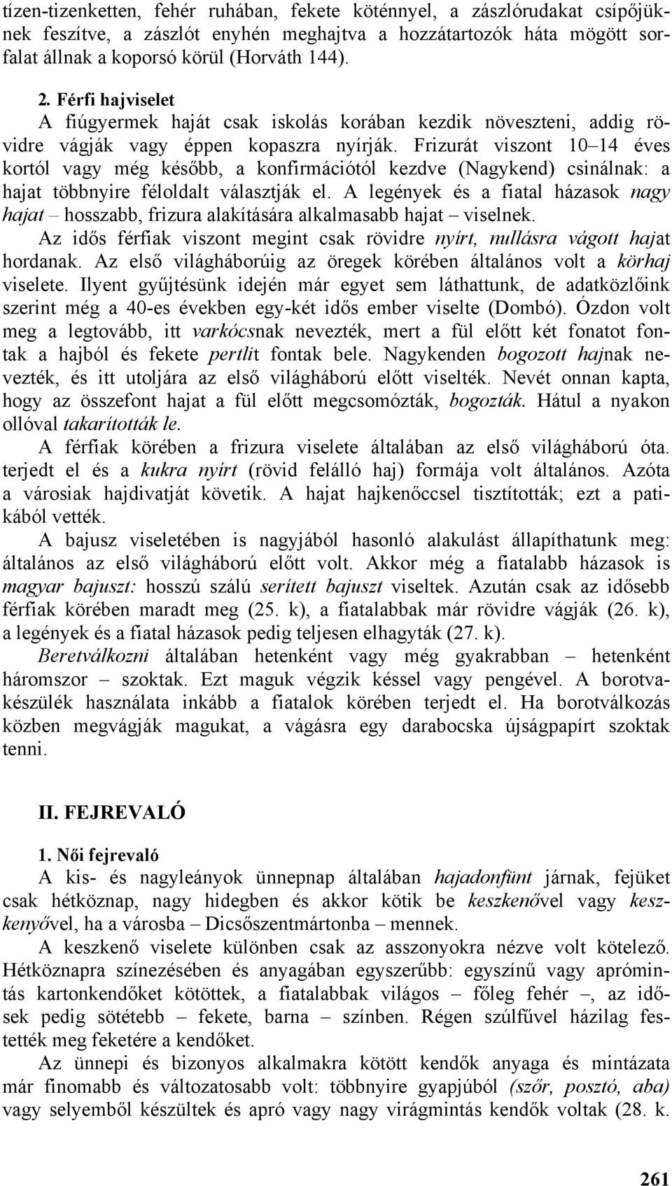 Frizurát viszont 10 14 éves kortól vagy még később, a konfirmációtól kezdve (Nagykend) csinálnak: a hajat többnyire féloldalt választják el.