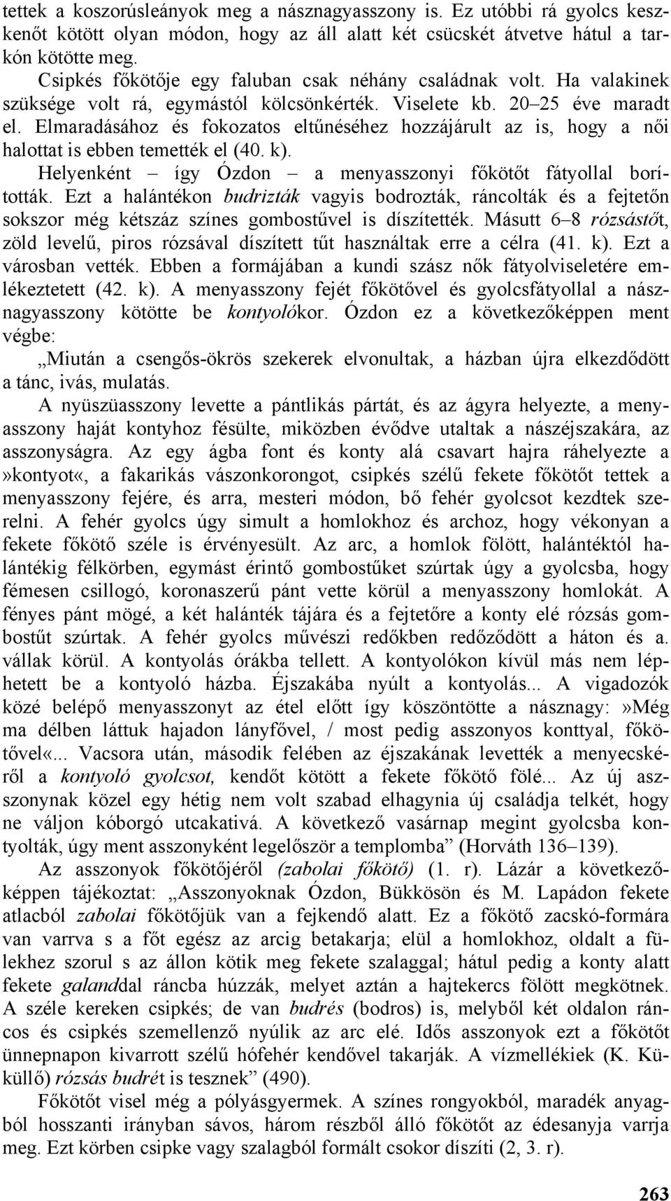 Elmaradásához és fokozatos eltűnéséhez hozzájárult az is, hogy a női halottat is ebben temették el (40. k). Helyenként így Ózdon a menyasszonyi főkötőt fátyollal borították.