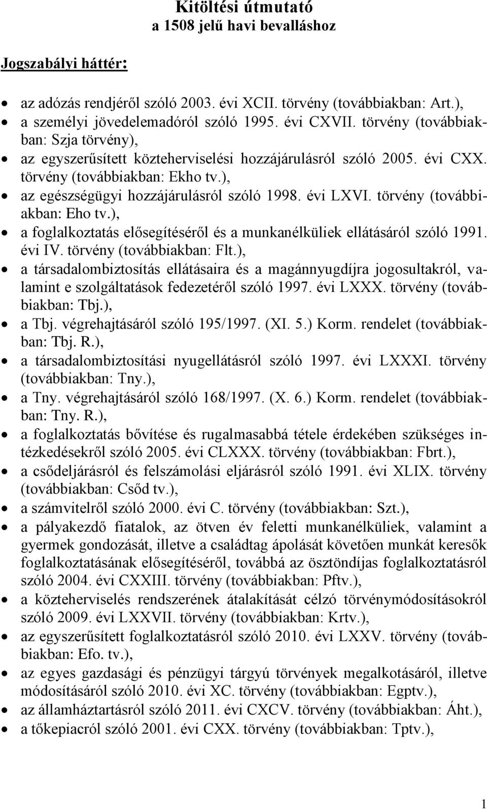 törvény (továbbiakban: Eho tv.), a foglalkoztatás elősegítéséről és a munkanélküliek ellátásáról szóló 1991. évi IV. törvény (továbbiakban: Flt.