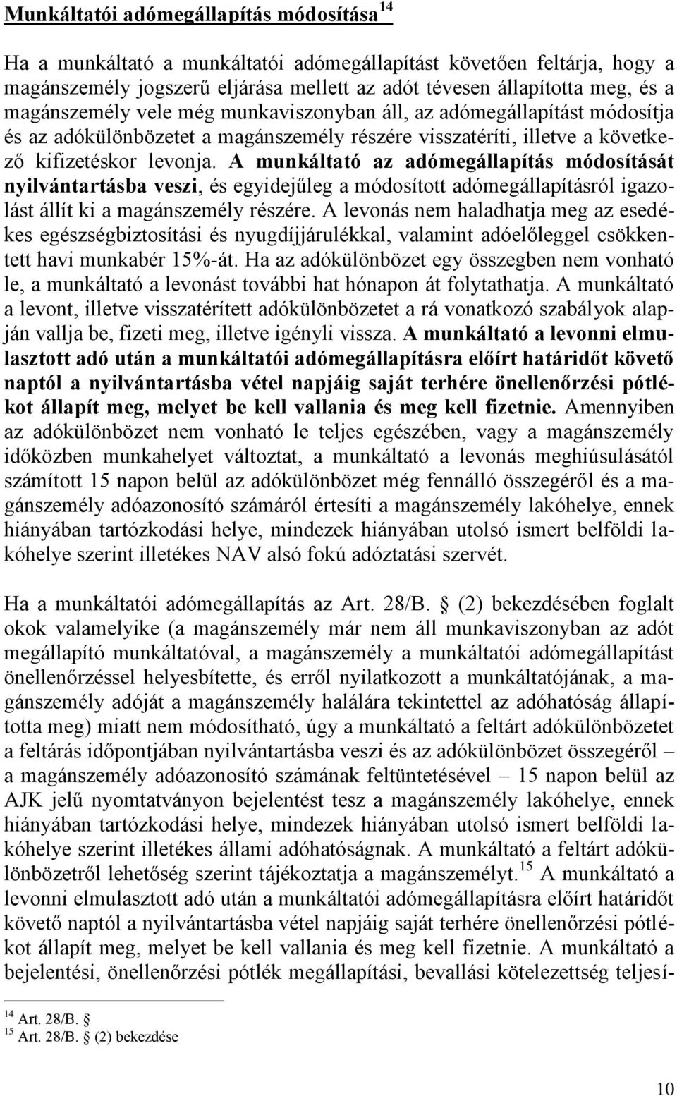 A munkáltató az adómegállapítás módosítását nyilvántartásba veszi, és egyidejűleg a módosított adómegállapításról igazolást állít ki a magánszemély részére.