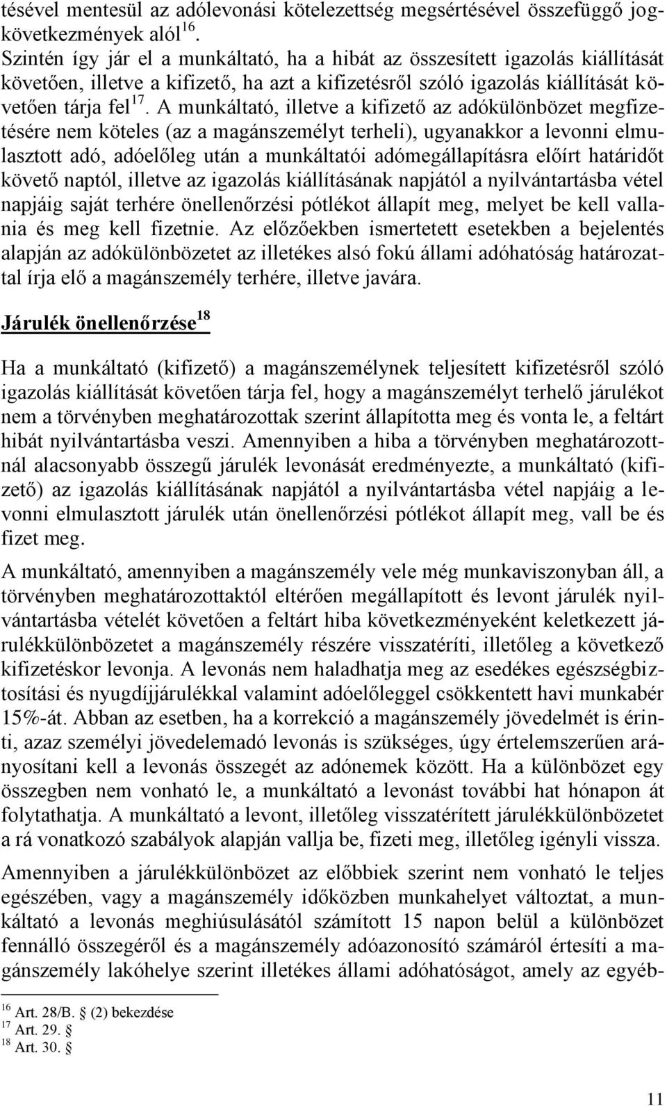 A munkáltató, illetve a kifizető az adókülönbözet megfizetésére nem köteles (az a magánszemélyt terheli), ugyanakkor a levonni elmulasztott adó, adóelőleg után a munkáltatói adómegállapításra előírt