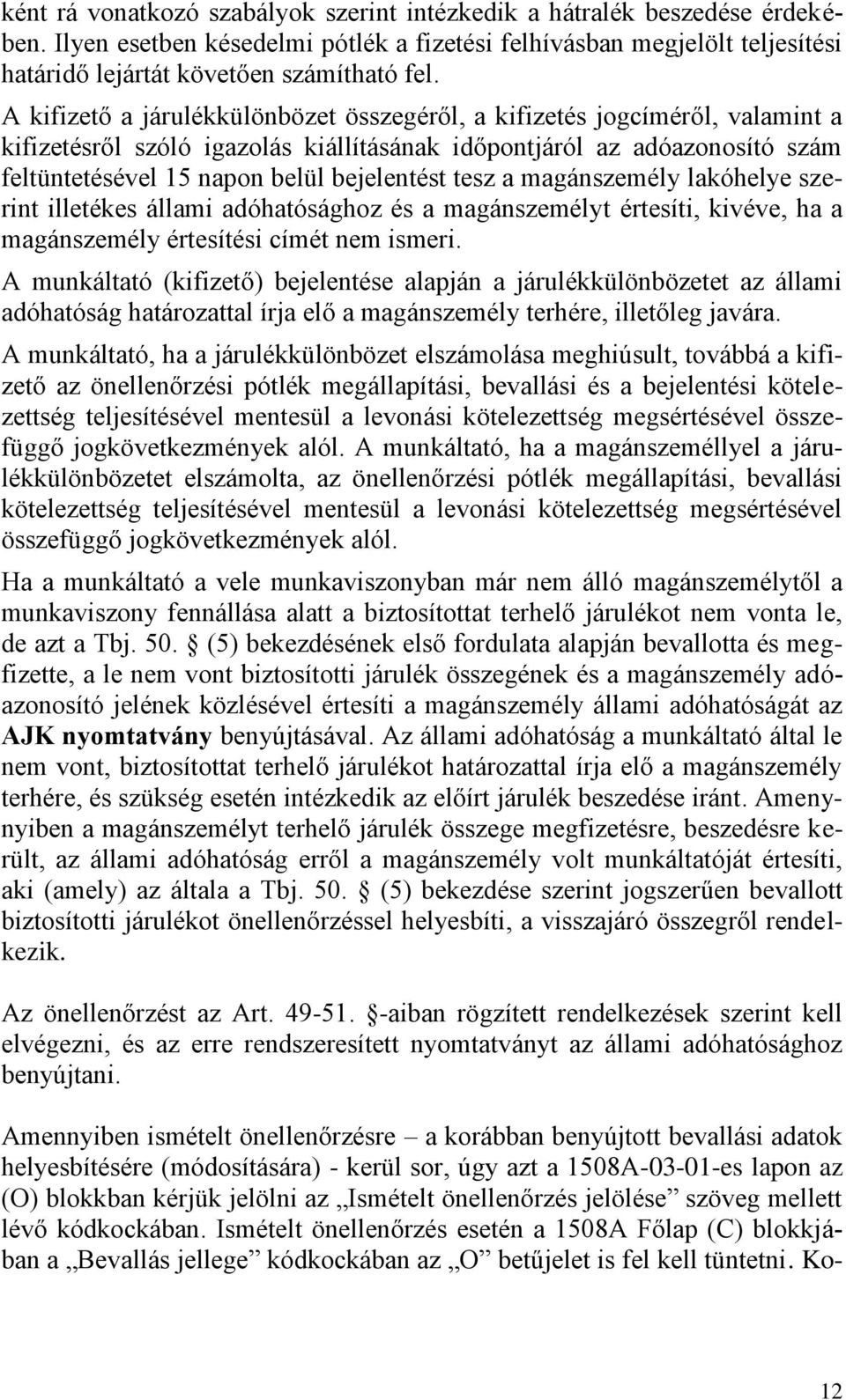 tesz a magánszemély lakóhelye szerint illetékes állami adóhatósághoz és a magánszemélyt értesíti, kivéve, ha a magánszemély értesítési címét nem ismeri.