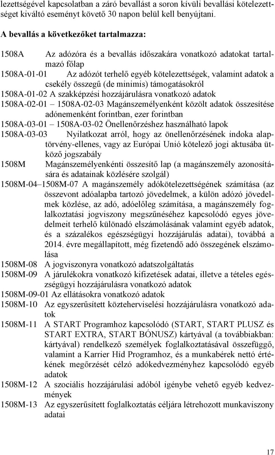 összegű (de minimis) támogatásokról 1508A-01-02 A szakképzési hozzájárulásra vonatkozó adatok 1508A-02-01 1508A-02-03 Magánszemélyenként közölt adatok összesítése adónemenként forintban, ezer