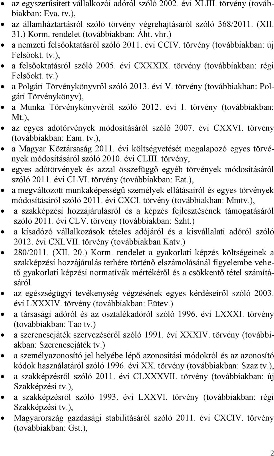 törvény (továbbiakban: régi Felsőokt. tv.) a Polgári Törvénykönyvről szóló 2013. évi V. törvény (továbbiakban: Polgári Törvénykönyv), a Munka Törvénykönyvéről szóló 2012. évi I.