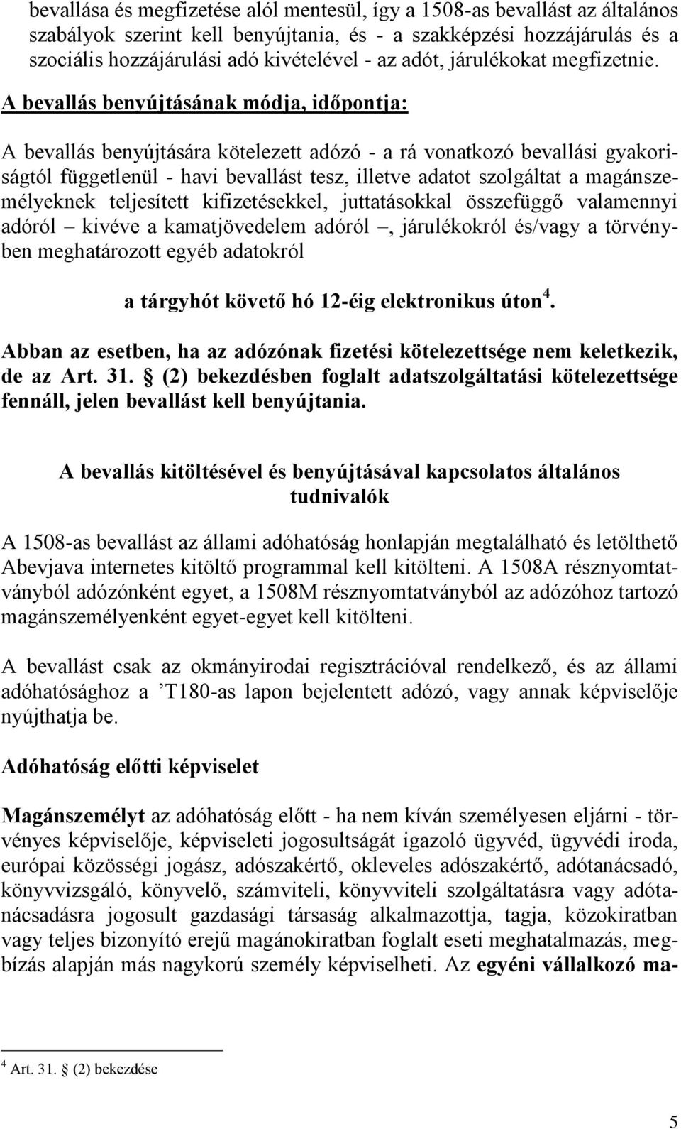 A bevallás benyújtásának módja, időpontja: A bevallás benyújtására kötelezett adózó - a rá vonatkozó bevallási gyakoriságtól függetlenül - havi bevallást tesz, illetve adatot szolgáltat a