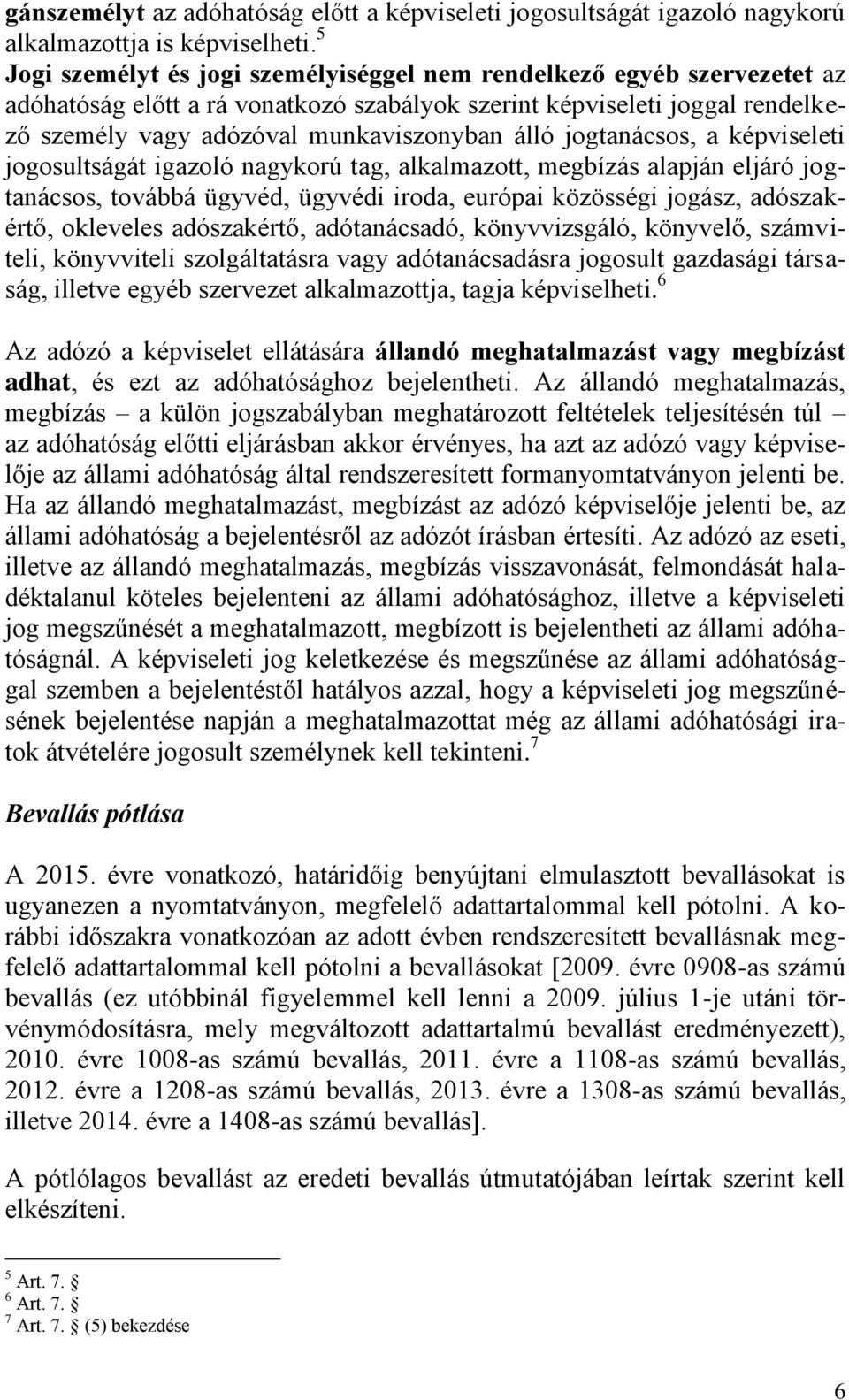 jogtanácsos, a képviseleti jogosultságát igazoló nagykorú tag, alkalmazott, megbízás alapján eljáró jogtanácsos, továbbá ügyvéd, ügyvédi iroda, európai közösségi jogász, adószakértő, okleveles