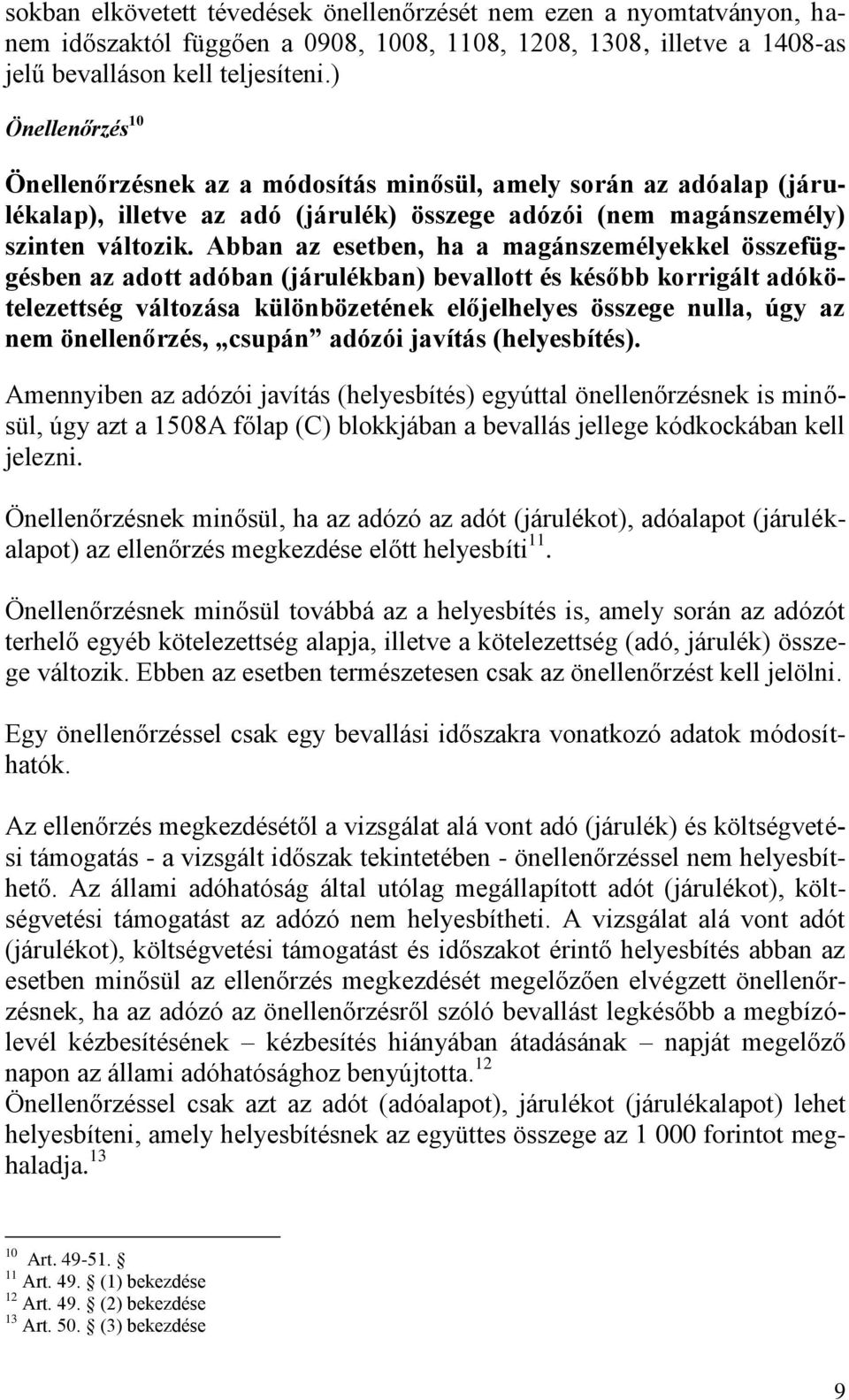 Abban az esetben, ha a magánszemélyekkel összefüggésben az adott adóban (járulékban) bevallott és később korrigált adókötelezettség változása különbözetének előjelhelyes összege nulla, úgy az nem