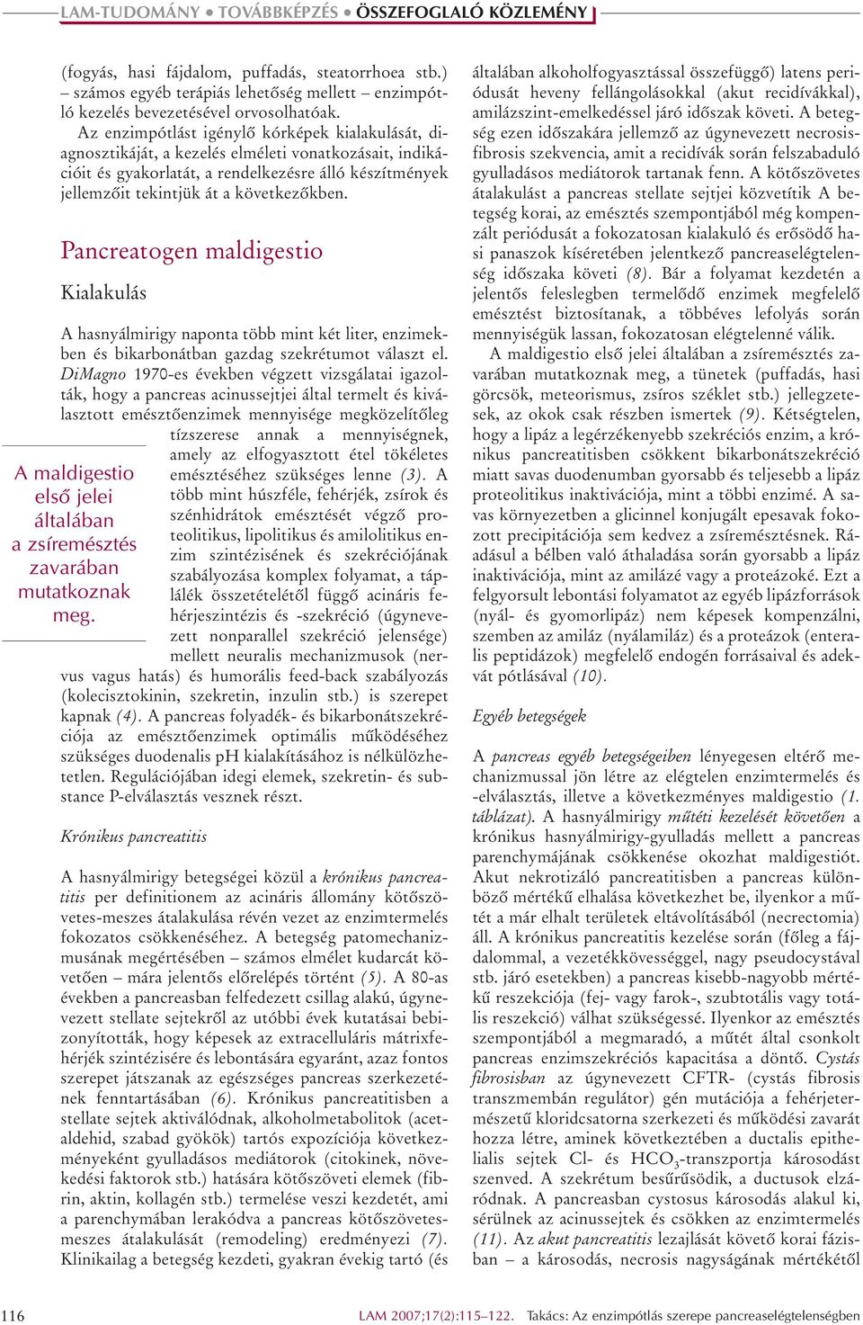 Pancreatogen maldigestio Kialakulás A hasnyálmirigy naponta több mint két liter, enzimekben és bikarbonátban gazdag szekrétumot választ el.