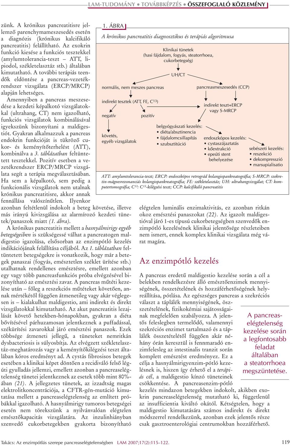 A további terápiás teendôk eldöntése a pancreas-vezetékrendszer vizsgálata (ERCP/MRCP) alapján lehetséges.