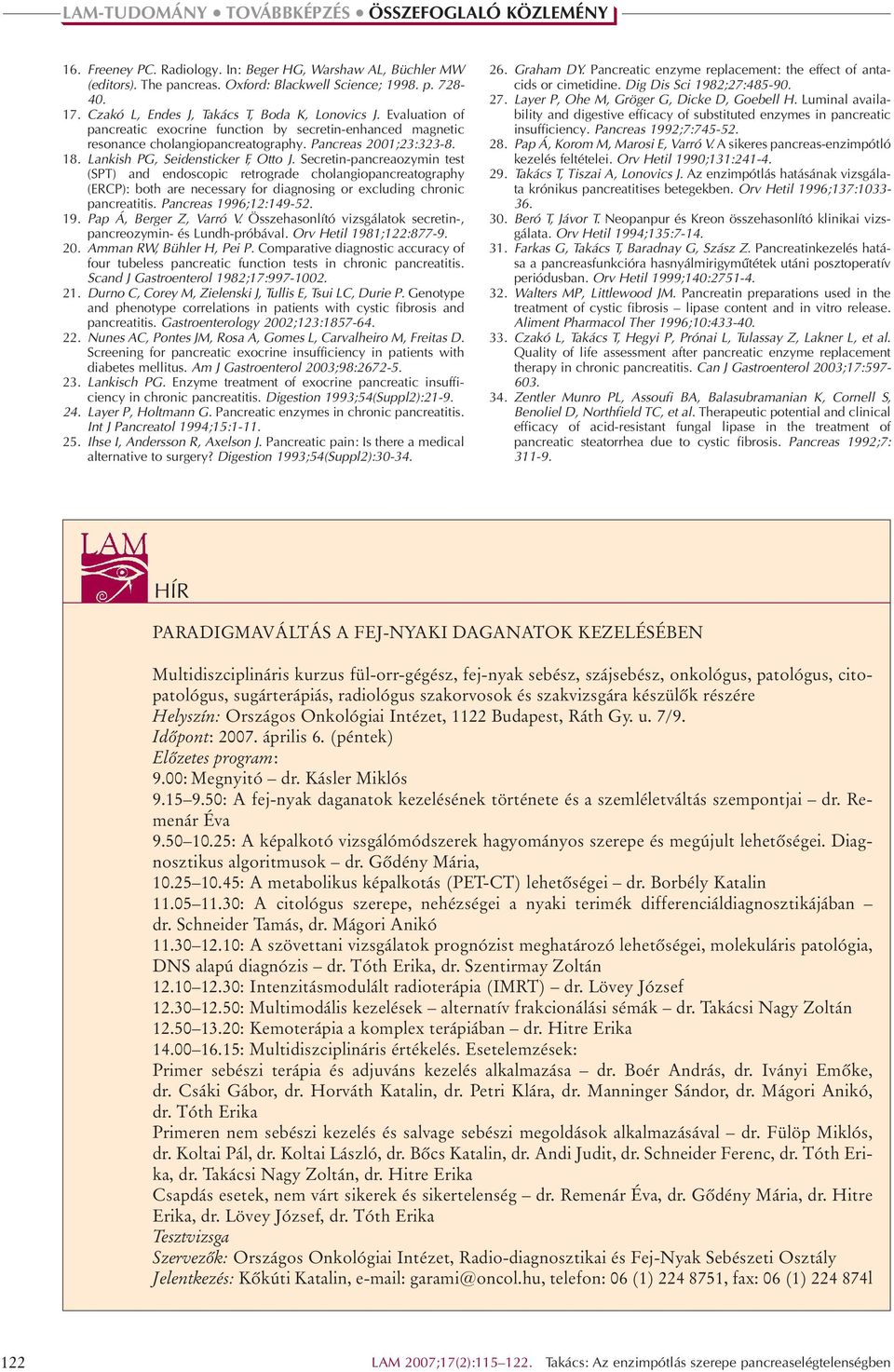 Secretin-pancreaozymin test (SPT) and endoscopic retrograde cholangiopancreatography (ERCP): both are necessary for diagnosing or excluding chronic pancreatitis. Pancreas 1996;12:149-52. 19. Pap Á, Berger Z, Varró V.