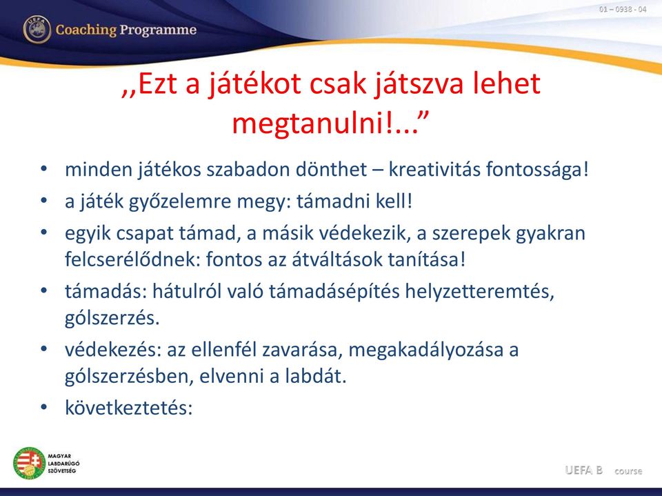 egyik csapat támad, a másik védekezik, a szerepek gyakran felcserélődnek: fontos az átváltások tanítása!