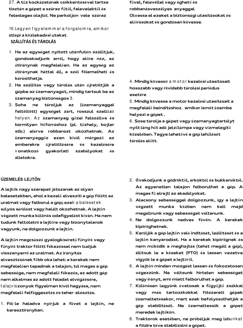 Ha az egységet nyitott utánfutón szállítjuk, gondoskodjunk arról, hogy előre néz, az útiránynak megfelelően. Ha az egység az útiránynak háttal áll, a szél fölemelheti és károsíthatja. 2.