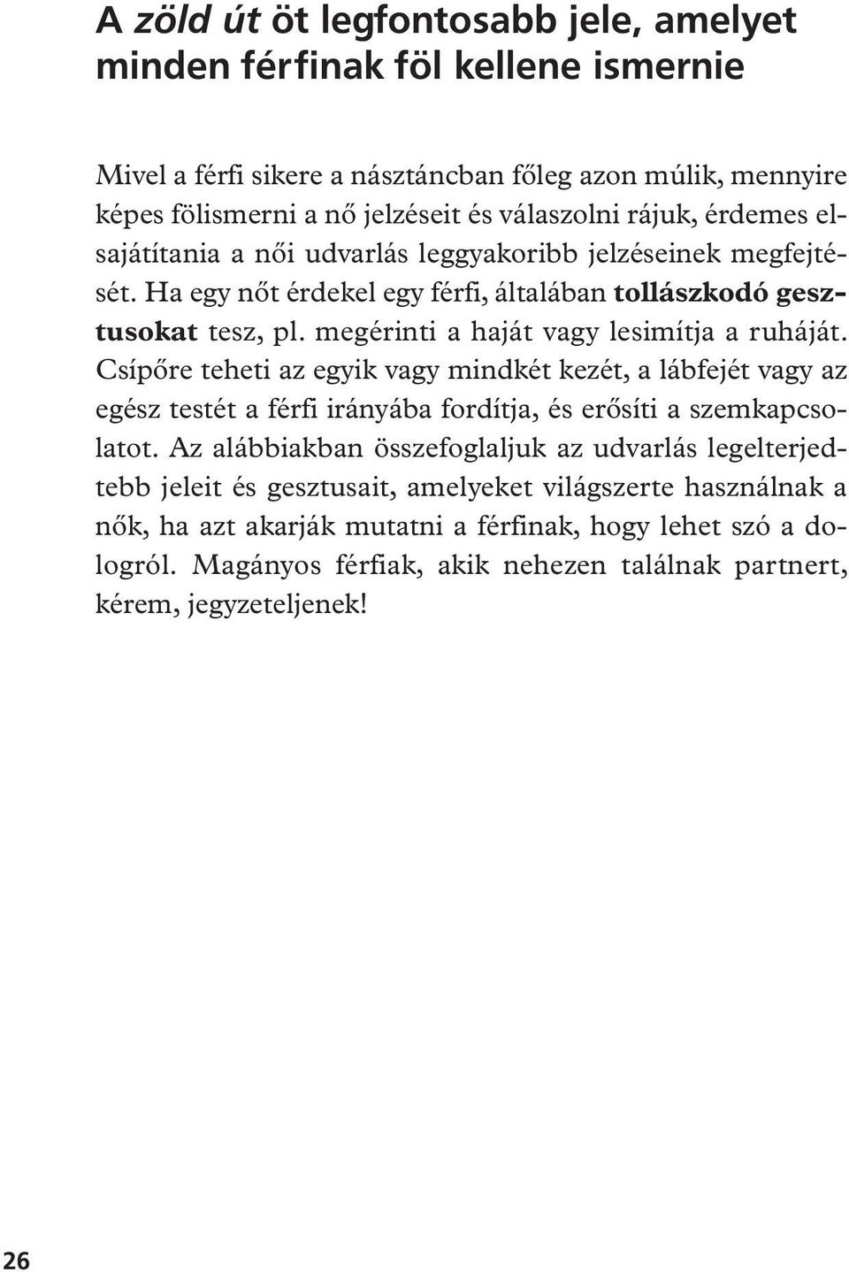 Csípôre teheti az egyik vagy mindkét kezét, a lábfejét vagy az egész testét a férfi irányába fordítja, és erôsíti a szemkapcsolatot.