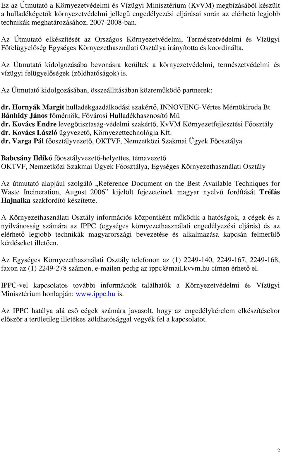 Az Útmutató kidolgozásába bevonásra kerültek a környezetvédelmi, természetvédelmi és vízügyi felügyelőségek (zöldhatóságok) is. Az Útmutató kidolgozásában, összeállításában közreműködő partnerek: dr.