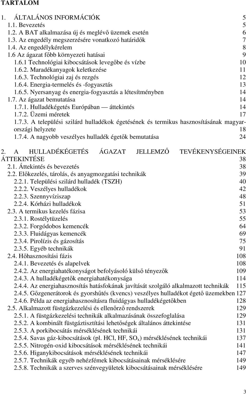 Energia-termelés és -fogyasztás 13 1.6.5. Nyersanyag és energia-fogyasztás a létesítményben 14 1.7. Az ágazat bemutatása 14 1.7.1. Hulladékégetés Európában áttekintés 14 1.7.2. Üzemi méretek 17 1.7.3. A települési szilárd hulladékok égetésének és termikus hasznosításának magyarországi helyzete 18 1.