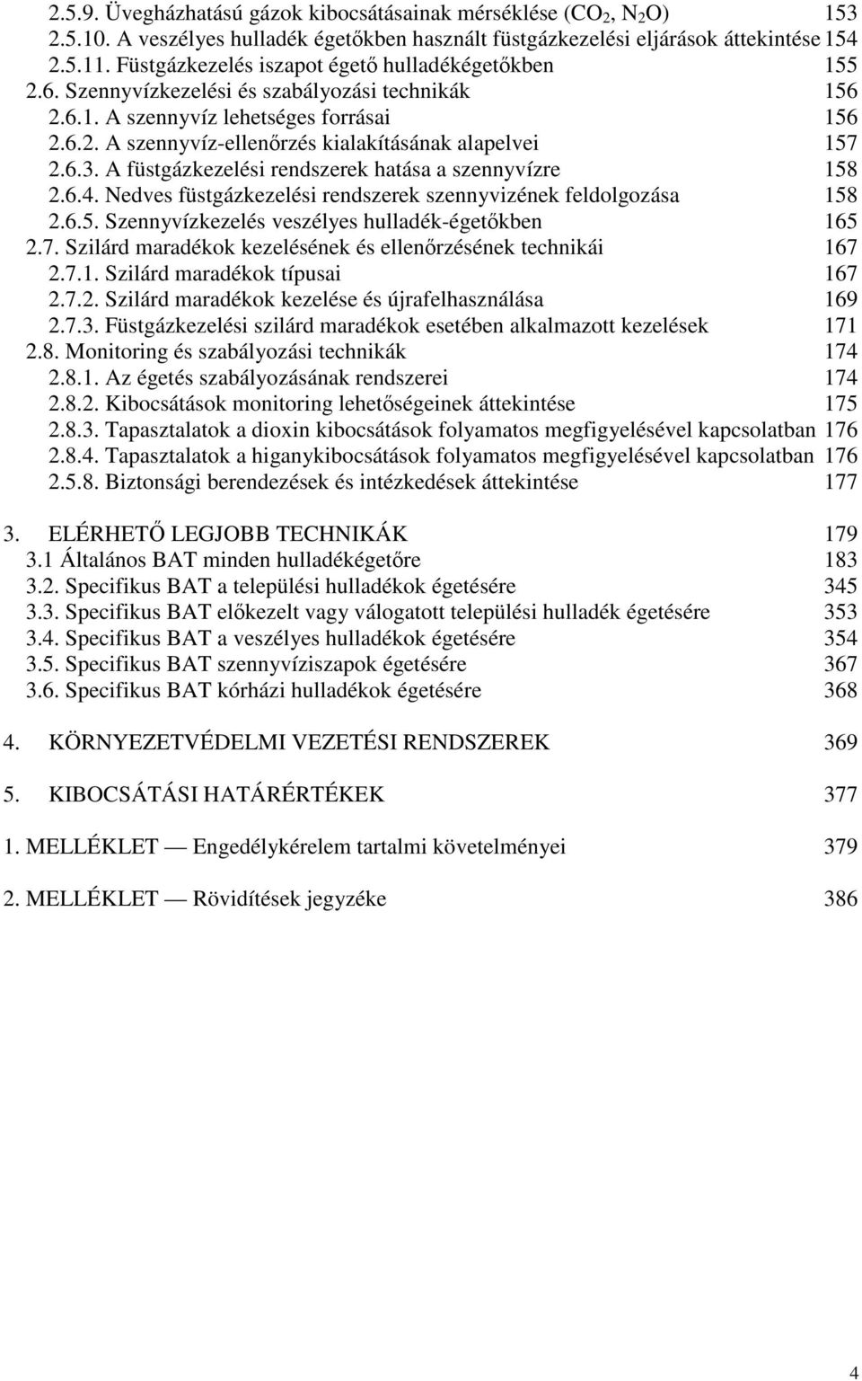 6.3. A füstgázkezelési rendszerek hatása a szennyvízre 158 2.6.4. Nedves füstgázkezelési rendszerek szennyvizének feldolgozása 158 2.6.5. Szennyvízkezelés veszélyes hulladék-égetőkben 165 2.7.