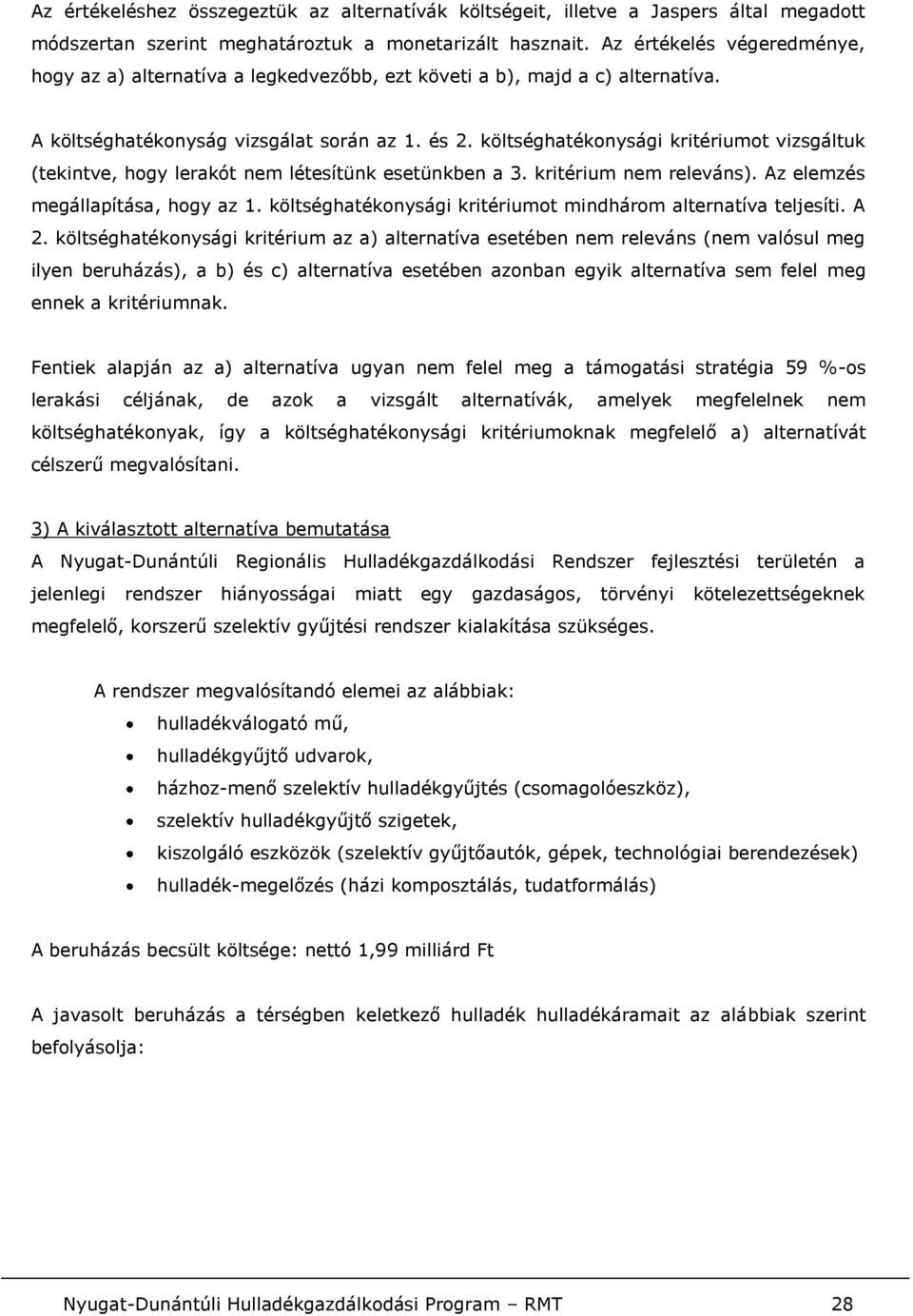 költséghatékonysági kritériumot vizsgáltuk (tekintve, hogy lerakót nem létesítünk esetünkben a 3. kritérium nem releváns). Az elemzés megállapítása, hogy az 1.