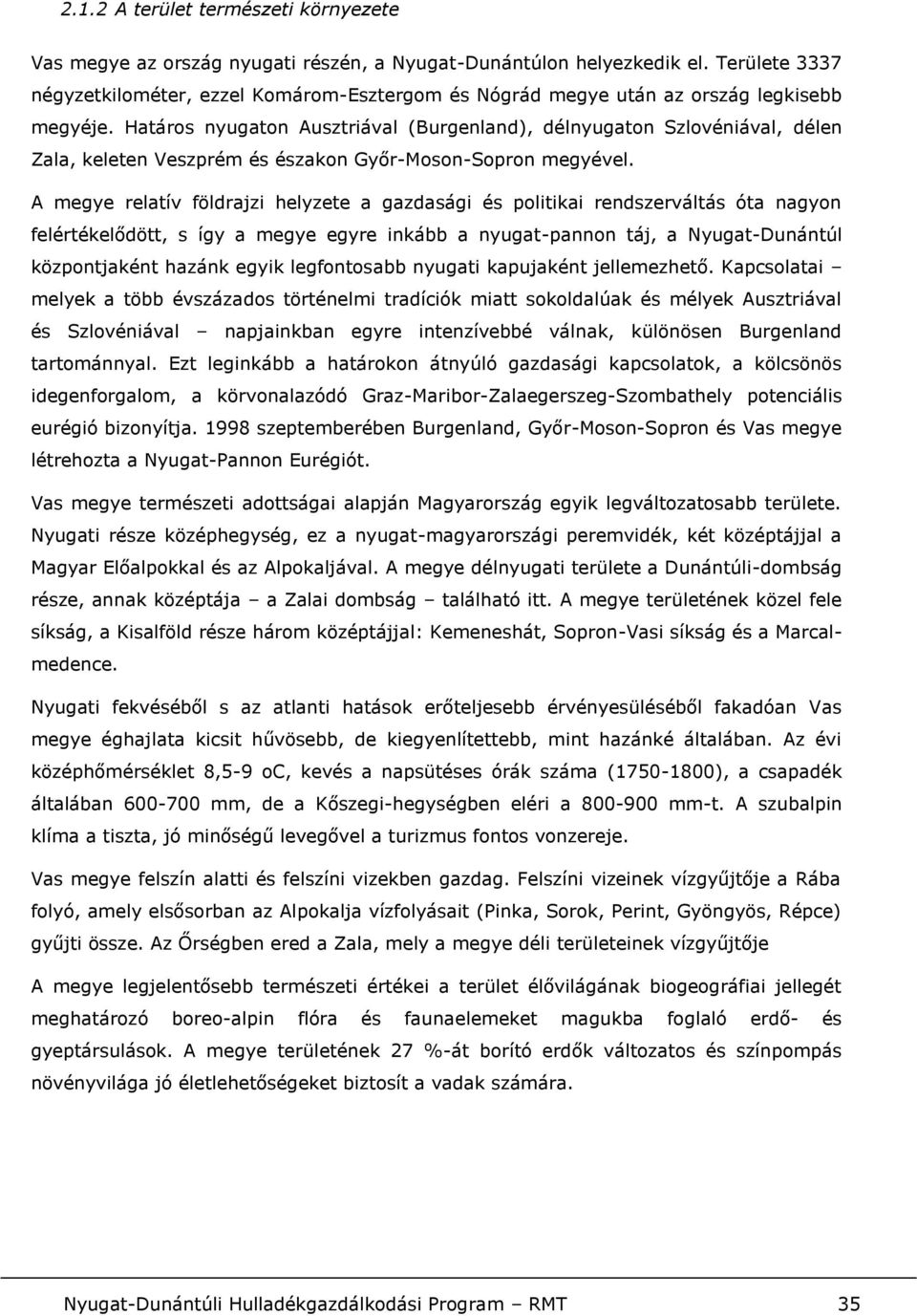 Határos nyugaton Ausztriával (Burgenland), délnyugaton Szlovéniával, délen Zala, keleten Veszprém és északon Győr-Moson-Sopron megyével.