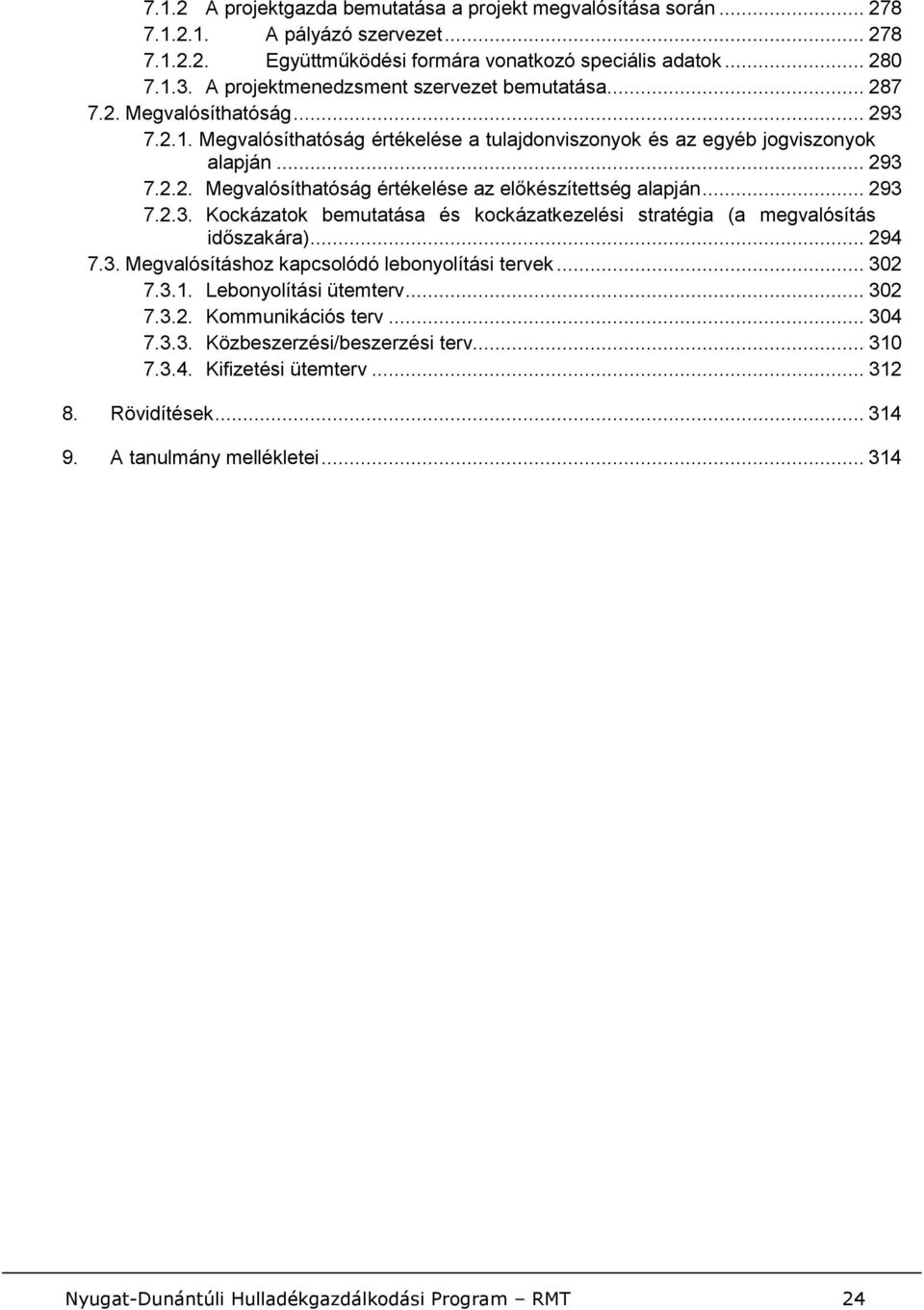 .. 293 7.2.3. Kockázatok bemutatása és kockázatkezelési stratégia (a megvalósítás időszakára)... 294 7.3. Megvalósításhoz kapcsolódó lebonyolítási tervek... 302 7.3.1. Lebonyolítási ütemterv... 302 7.3.2. Kommunikációs terv.