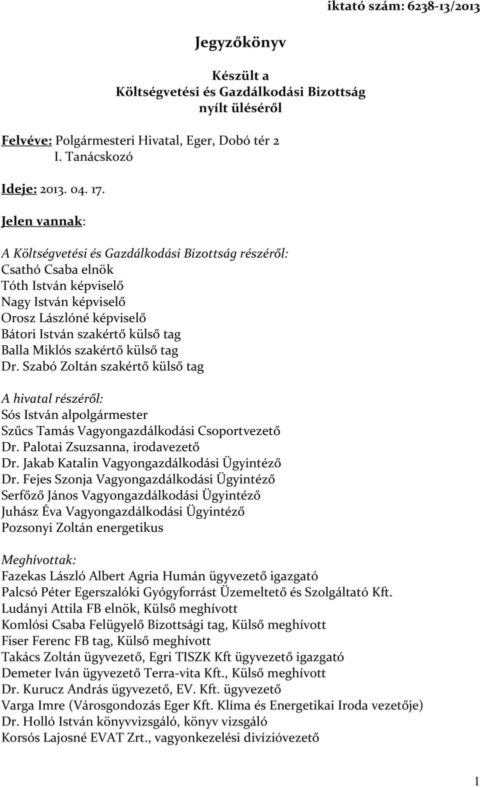 szakértő külső tag Dr. Szabó Zoltán szakértő külső tag A hivatal részéről: Sós István alpolgármester Szűcs Tamás Vagyongazdálkodási Csoportvezető Dr. Palotai Zsuzsanna, irodavezető Dr.