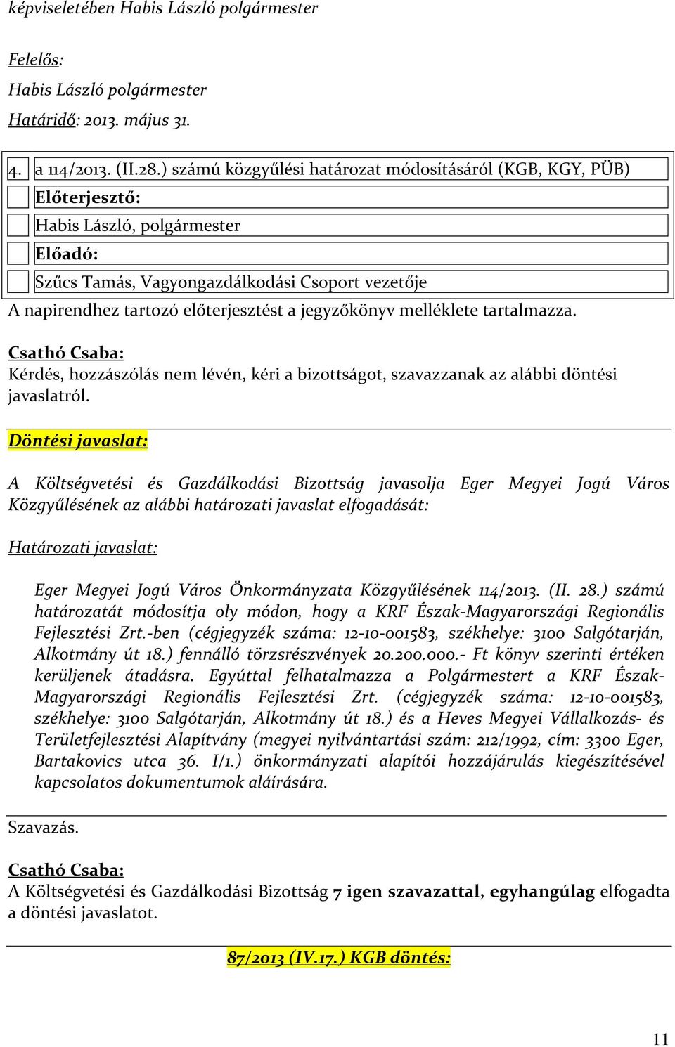 jegyzőkönyv melléklete tartalmazza. Csathó Csaba: Kérdés, hozzászólás nem lévén, kéri a bizottságot, szavazzanak az alábbi döntési javaslatról.