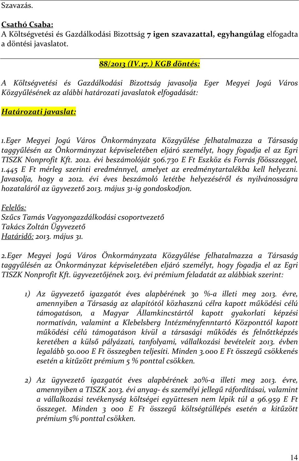 Eger Megyei Jogú Város Önkormányzata Közgyűlése felhatalmazza a Társaság taggyűlésén az Önkormányzat képviseletében eljáró személyt, hogy fogadja el az Egri TISZK Nonprofit Kft. 2012.