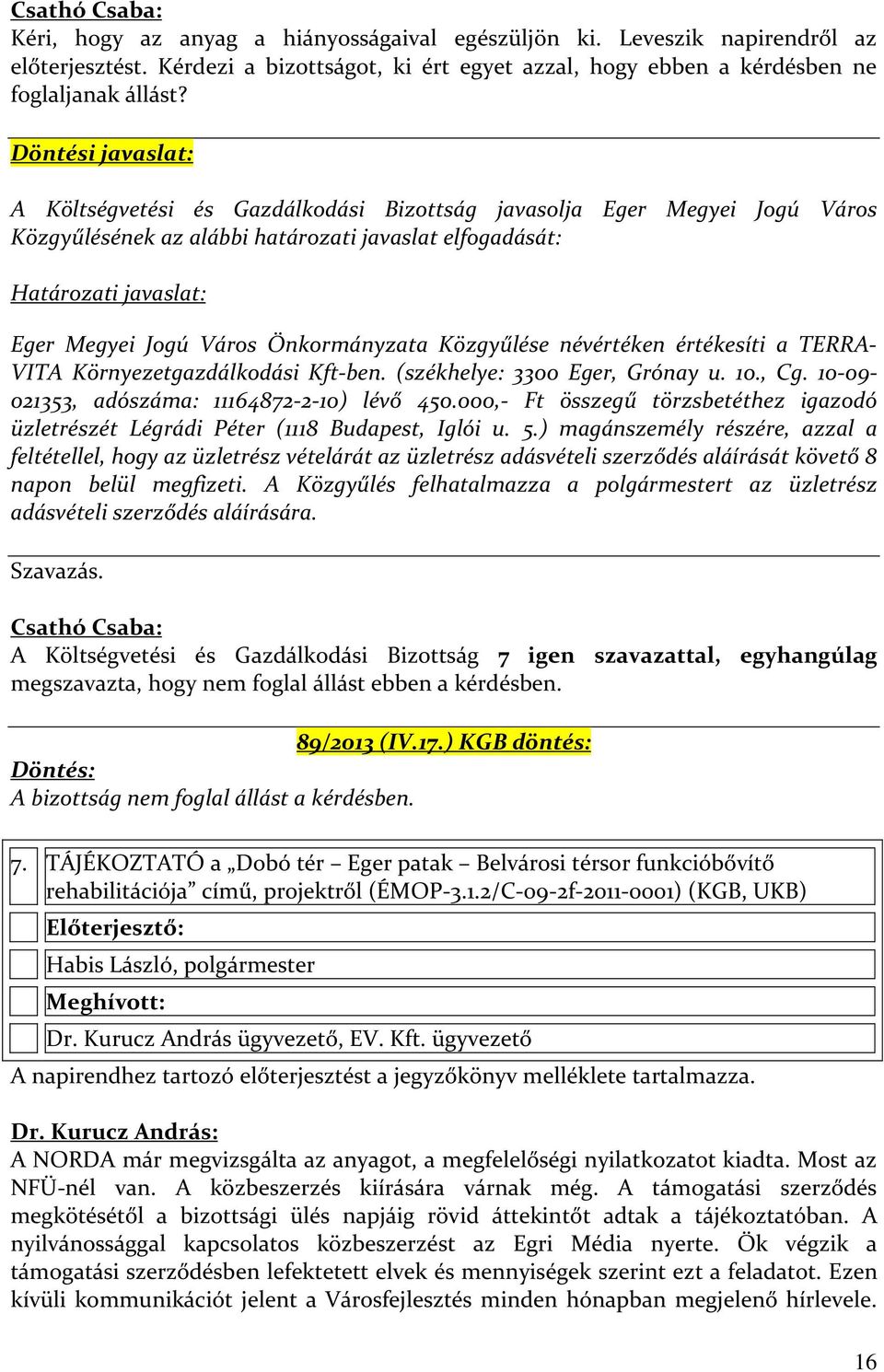 Önkormányzata Közgyűlése névértéken értékesíti a TERRA- VITA Környezetgazdálkodási Kft-ben. (székhelye: 3300 Eger, Grónay u. 10., Cg. 10-09- 021353, adószáma: 11164872-2-10) lévő 450.