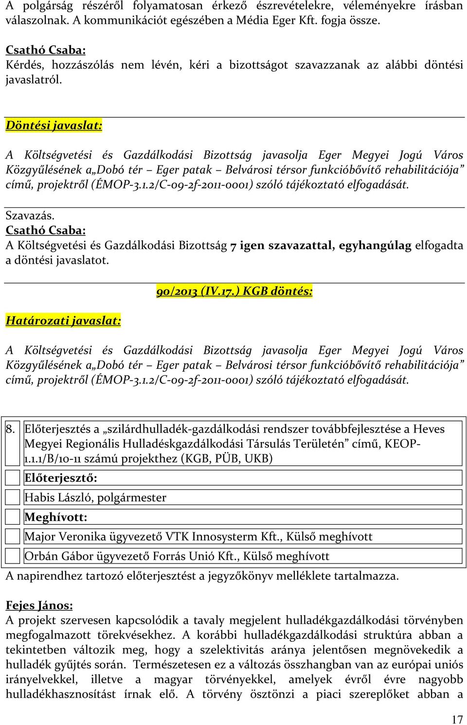 Döntési javaslat: A Költségvetési és Gazdálkodási Bizottság javasolja Eger Megyei Jogú Város Közgyűlésének a Dobó tér Eger patak Belvárosi térsor funkcióbővítő rehabilitációja című, projektről