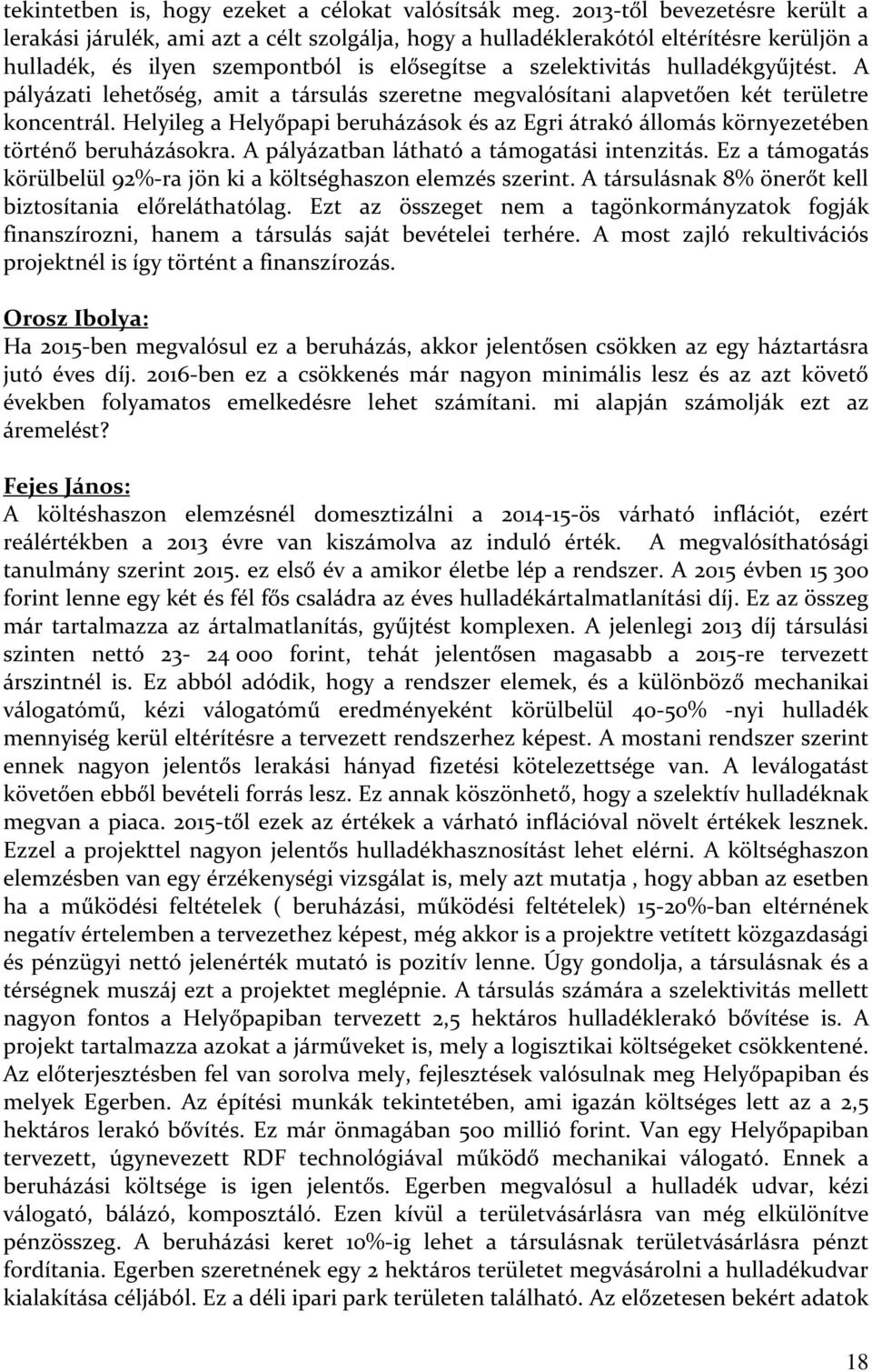 A pályázati lehetőség, amit a társulás szeretne megvalósítani alapvetően két területre koncentrál. Helyileg a Helyőpapi beruházások és az Egri átrakó állomás környezetében történő beruházásokra.