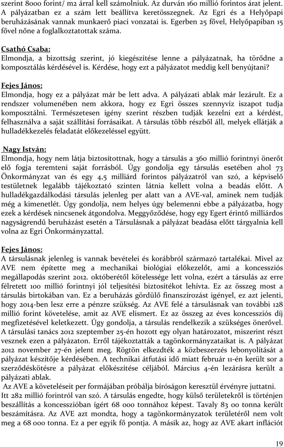 Csathó Csaba: Elmondja, a bizottság szerint, jó kiegészítése lenne a pályázatnak, ha törődne a komposztálás kérdésével is. Kérdése, hogy ezt a pályázatot meddig kell benyújtani?