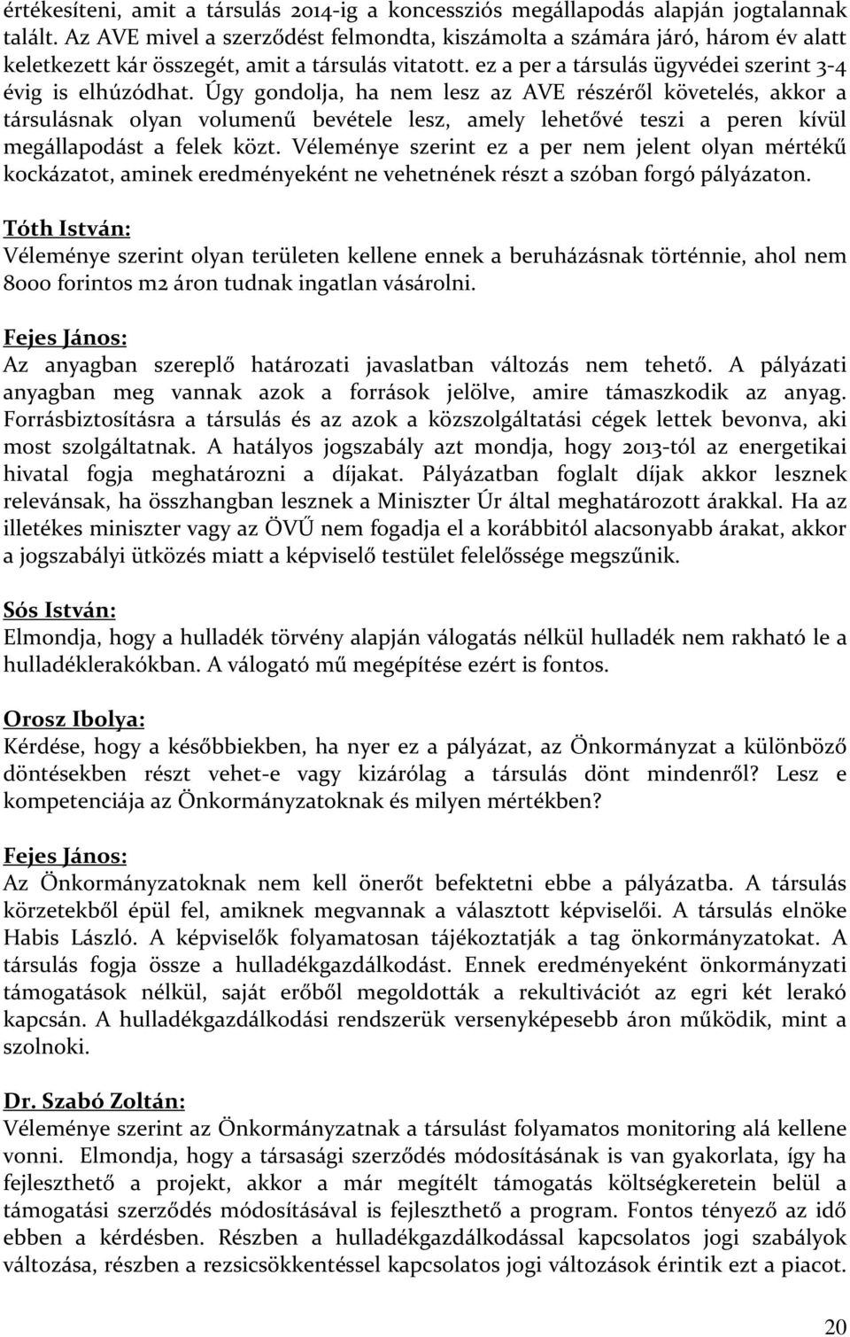 Úgy gondolja, ha nem lesz az AVE részéről követelés, akkor a társulásnak olyan volumenű bevétele lesz, amely lehetővé teszi a peren kívül megállapodást a felek közt.