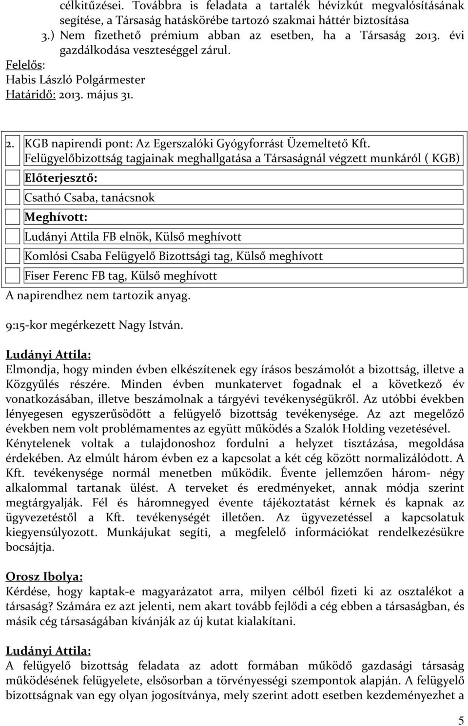 Felügyelőbizottság tagjainak meghallgatása a Társaságnál végzett munkáról ( KGB) Előterjesztő: Csathó Csaba, tanácsnok Meghívott: Ludányi Attila FB elnök, Külső meghívott Komlósi Csaba Felügyelő