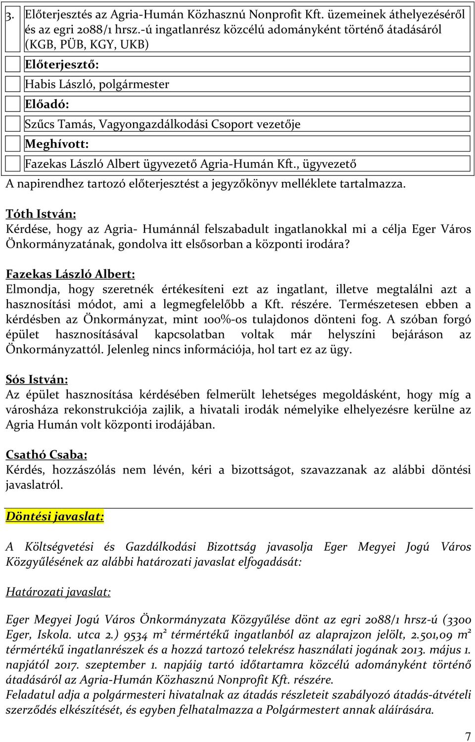 Albert ügyvezető Agria-Humán Kft., ügyvezető A napirendhez tartozó előterjesztést a jegyzőkönyv melléklete tartalmazza.