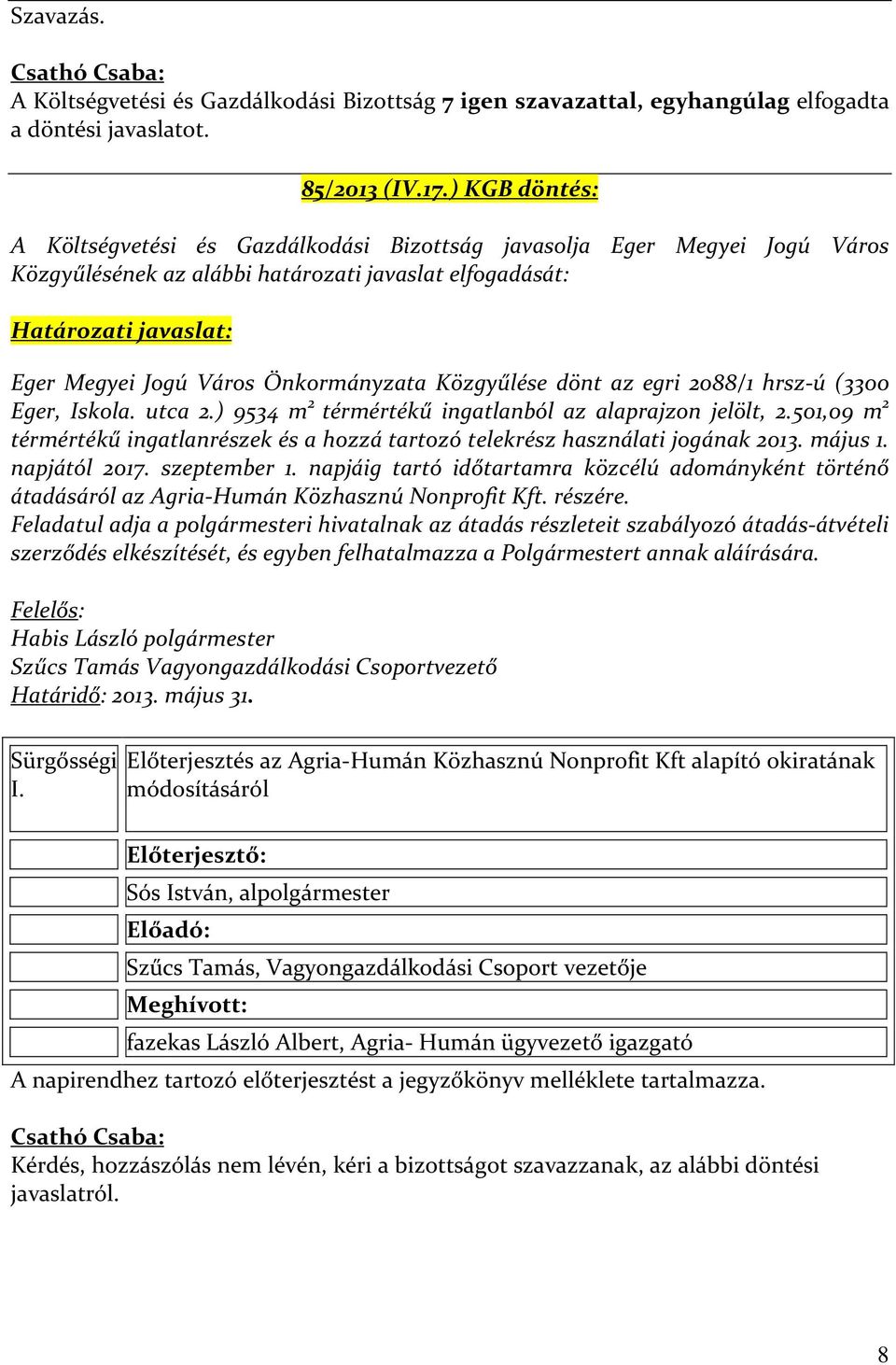 Önkormányzata Közgyűlése dönt az egri 2088/1 hrsz-ú (3300 Eger, Iskola. utca 2.) 9534 m 2 térmértékű ingatlanból az alaprajzon jelölt, 2.