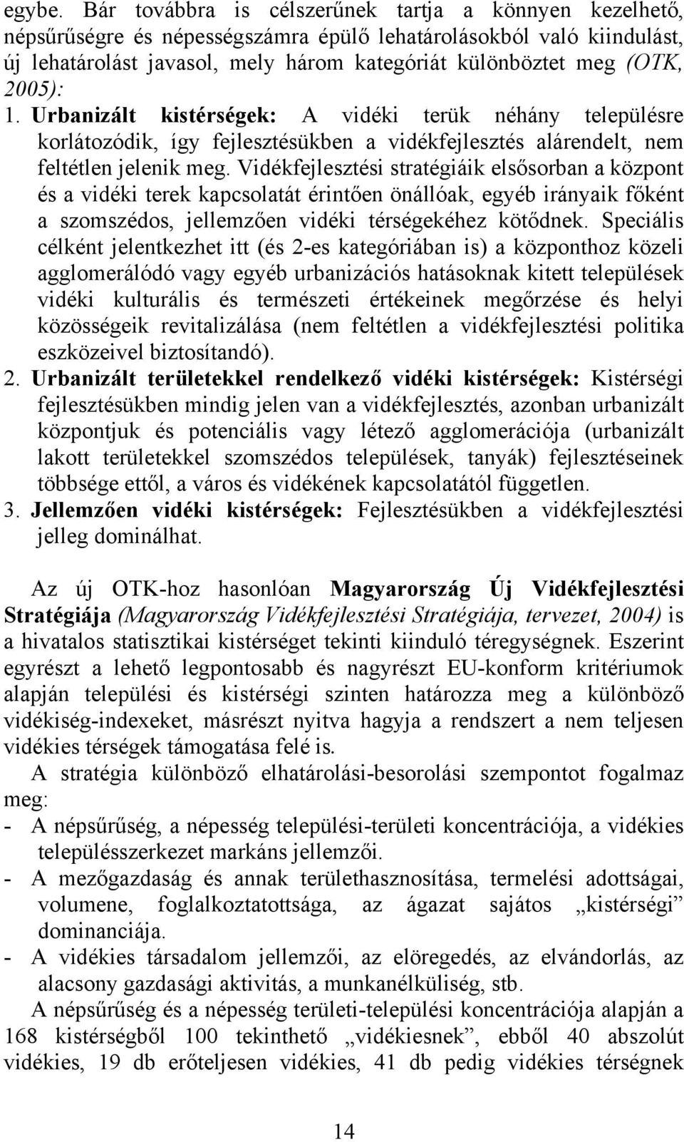 2005): 1. Urbanizált kistérségek: A vidéki terük néhány településre korlátozódik, így fejlesztésükben a vidékfejlesztés alárendelt, nem feltétlen jelenik meg.