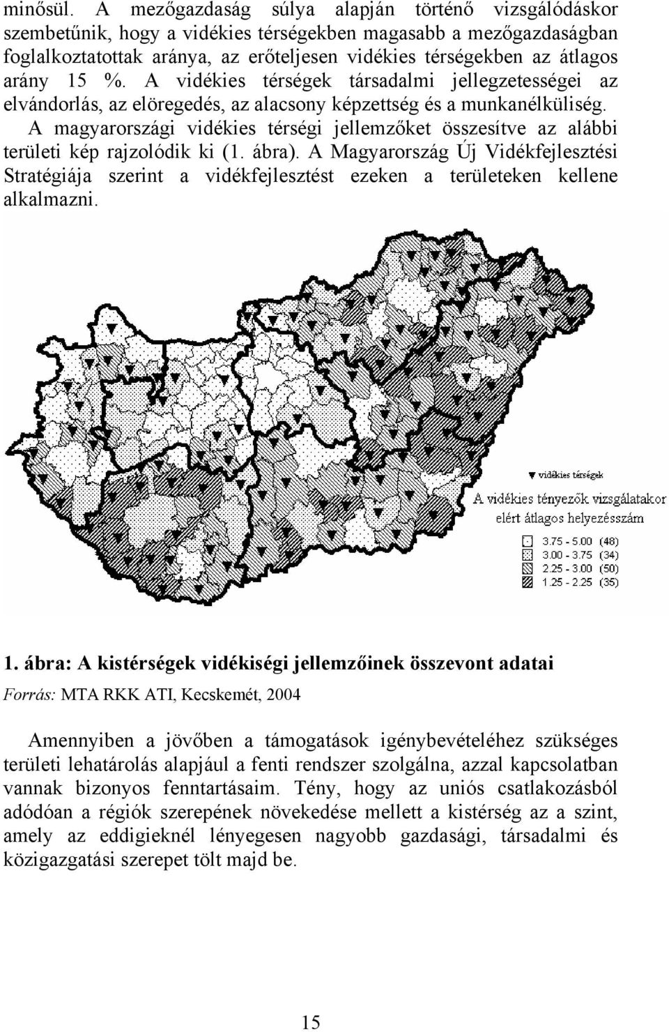 15 %. A vidékies térségek társadalmi jellegzetességei az elvándorlás, az elöregedés, az alacsony képzettség és a munkanélküliség.