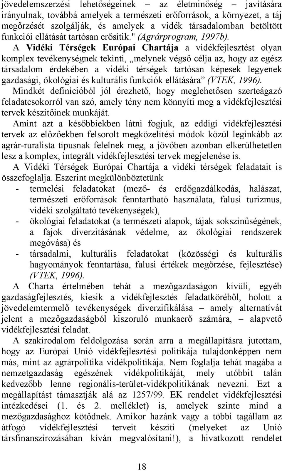 A Vidéki Térségek Európai Chartája a vidékfejlesztést olyan komplex tevékenységnek tekinti, melynek végső célja az, hogy az egész társadalom érdekében a vidéki térségek tartósan képesek legyenek